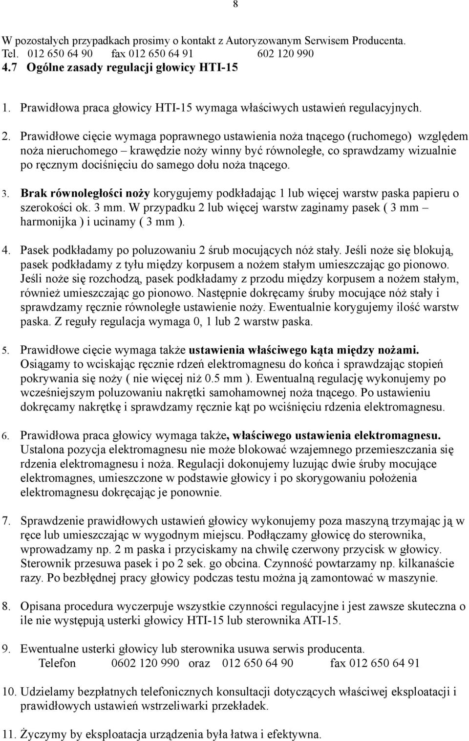Prawidłowe cięcie wymaga poprawnego ustawienia noża tnącego (ruchomego) względem noża nieruchomego krawędzie noży winny być równoległe, co sprawdzamy wizualnie po ręcznym dociśnięciu do samego dołu