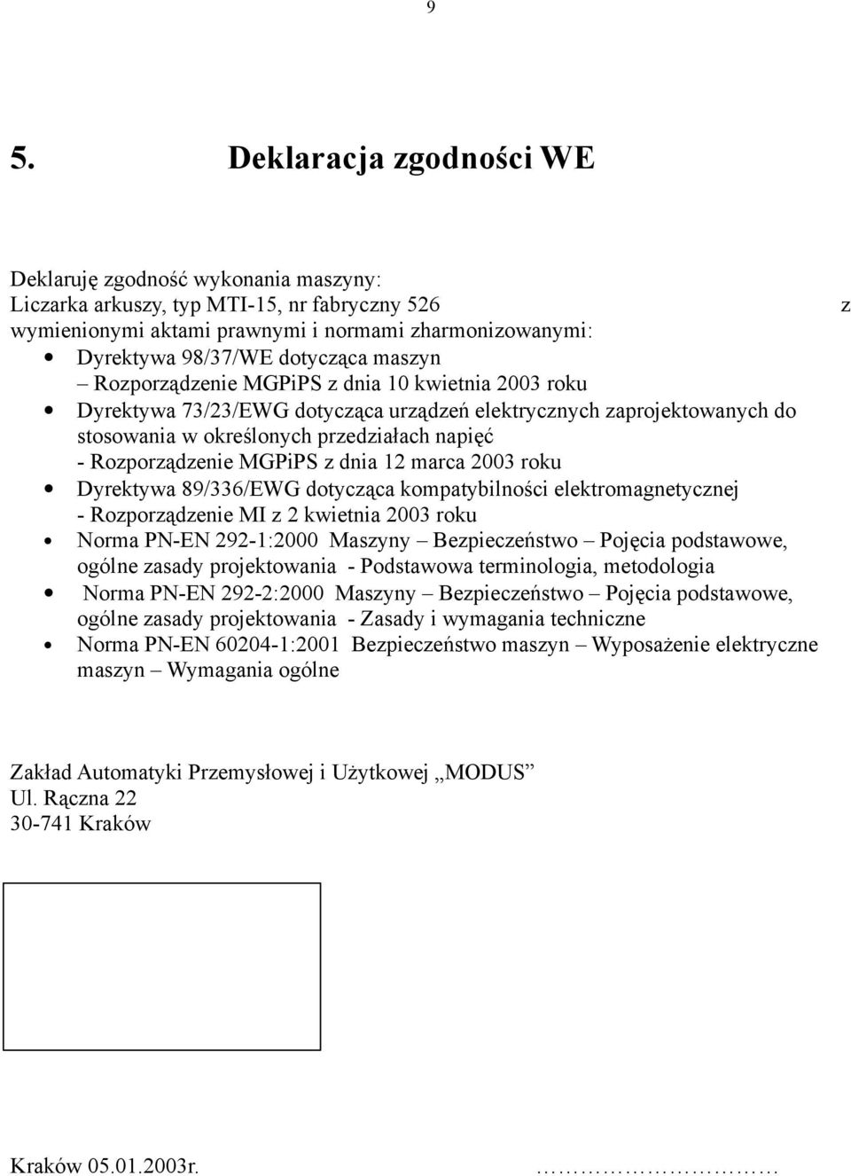 z dnia 12 marca 2003 roku Dyrektywa 89/336/EWG dotycząca kompatybilności elektromagnetycznej - Rozporządzenie MI z 2 kwietnia 2003 roku Norma PN-EN 292-1:2000 Maszyny Bezpieczeństwo Pojęcia