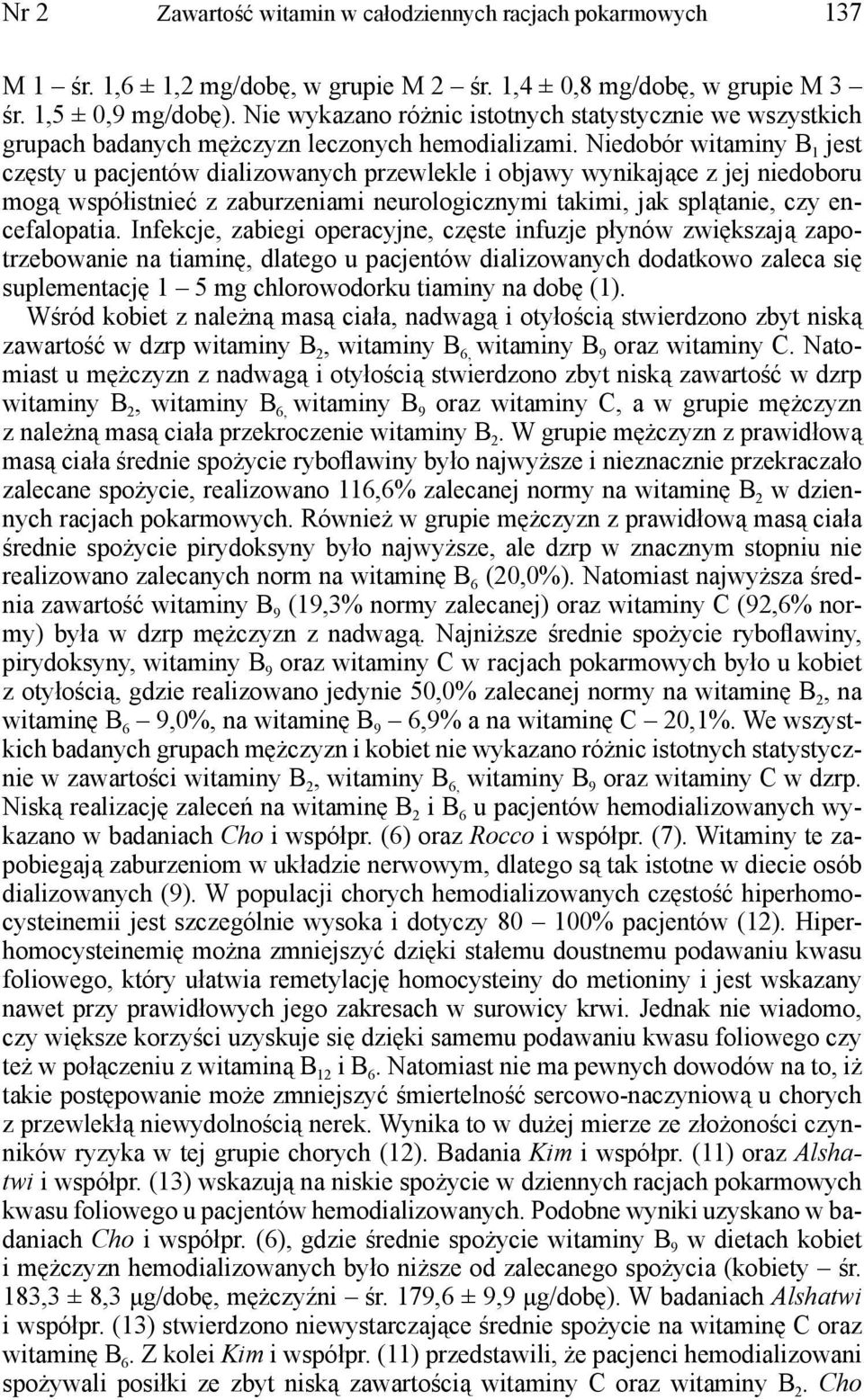 Niedobór witaminy B 1 jest częsty u pacjentów dializowanych przewlekle i objawy wynikające z jej niedoboru mogą współistnieć z zaburzeniami neurologicznymi takimi, jak splątanie, czy encefalopatia.