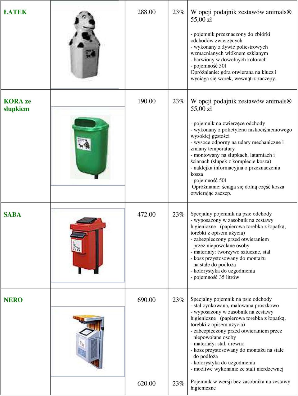 50l Opróżnianie: góra otwierana na klucz i wyciąga się worek, wewnątrz zaczepy. KORA ze słupkiem 190.