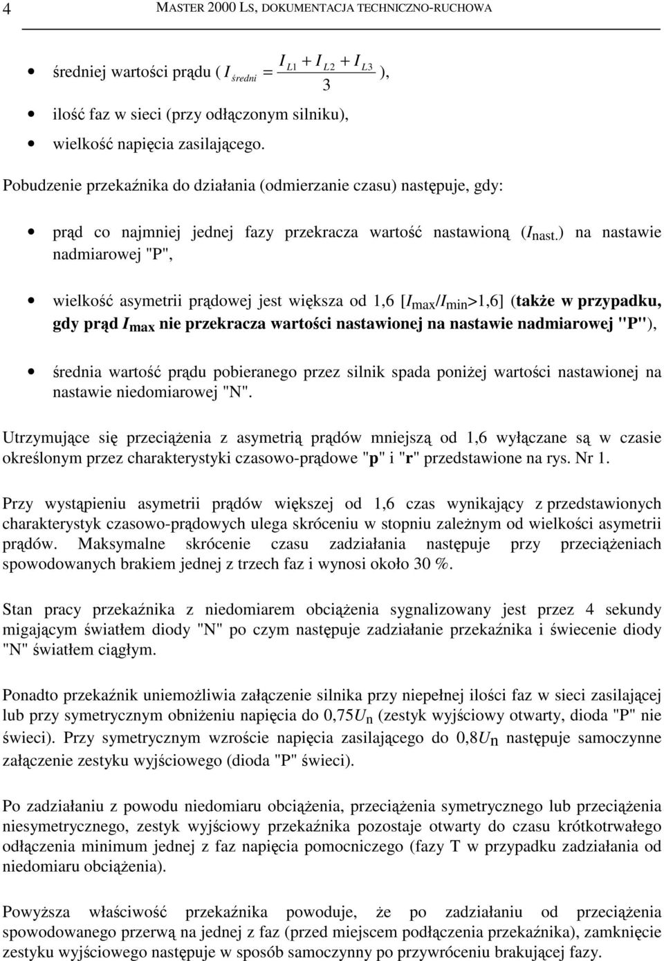 ) na nastawie nadmiarowej "P", wielko asymetrii prdowej jest wiksza od 1,6 [I max /I min >1,6] (take w przypadku, gdy prd I max nie przekracza wartoci nastawionej na nastawie nadmiarowej "P"), rednia