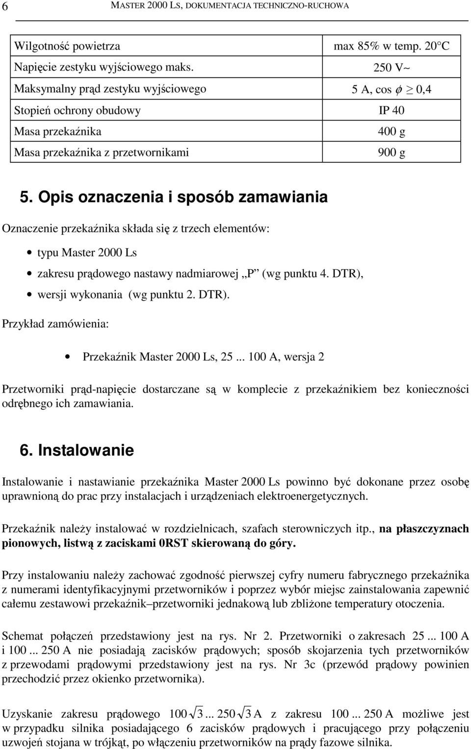 Opis oznaczenia i sposób zamawiania Oznaczenie przeka nika składa si z trzech elementów: typu Master 2000 Ls zakresu prdowego nastawy nadmiarowej P (wg punktu 4. DTR), wersji wykonania (wg punktu 2.