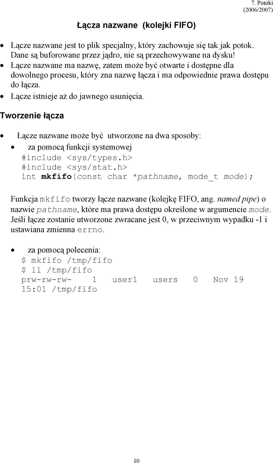 Tworzenie łącza Łącze nazwane może być utworzone na dwa sposoby: za pomocą funkcji systemowej #include <sys/types.h> #include <sys/stat.