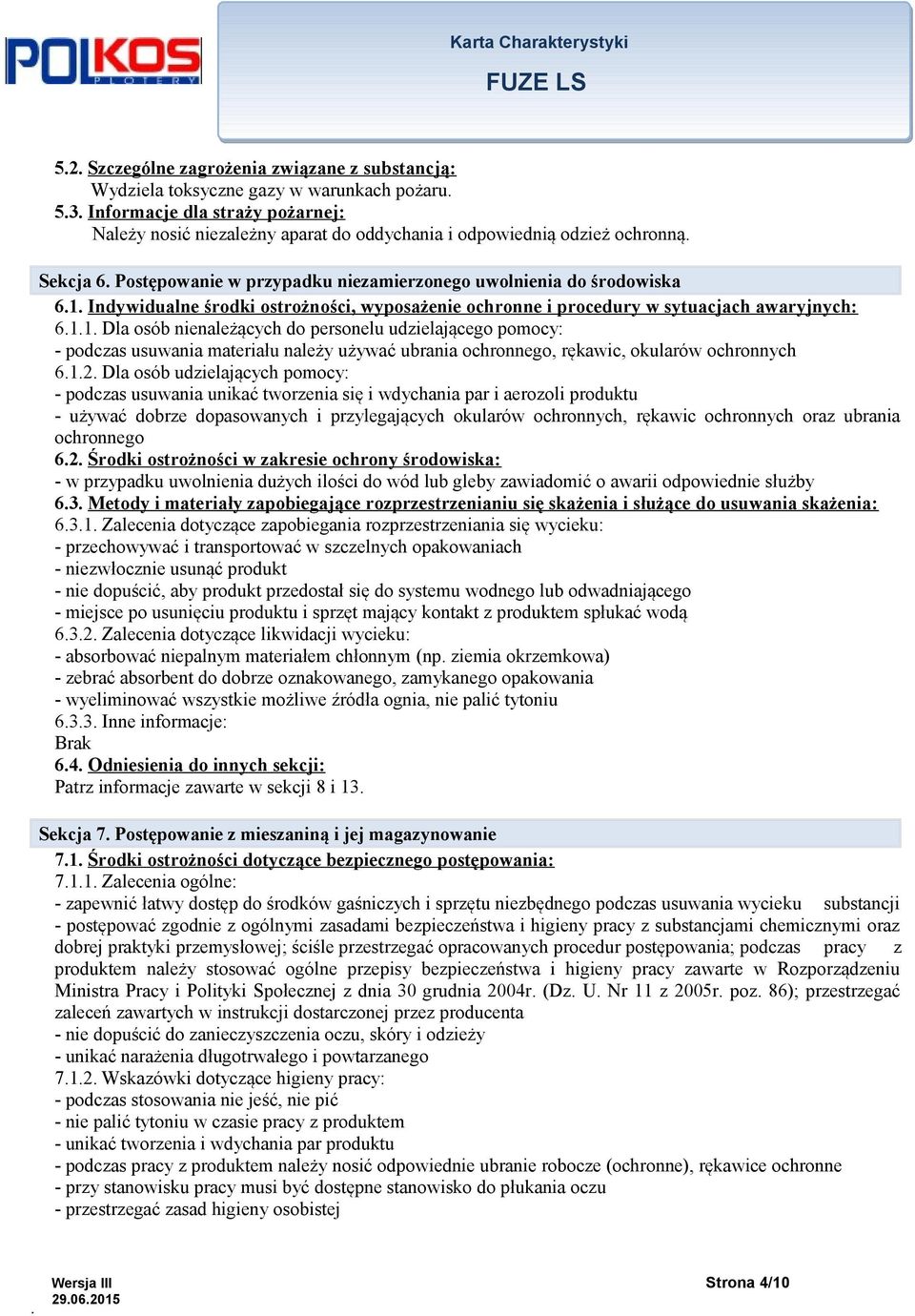 nienależących do personelu udzielającego pomocy: - podczas usuwania materiału należy używać ubrania ochronnego, rękawic, okularów ochronnych 612 Dla osób udzielających pomocy: - podczas usuwania