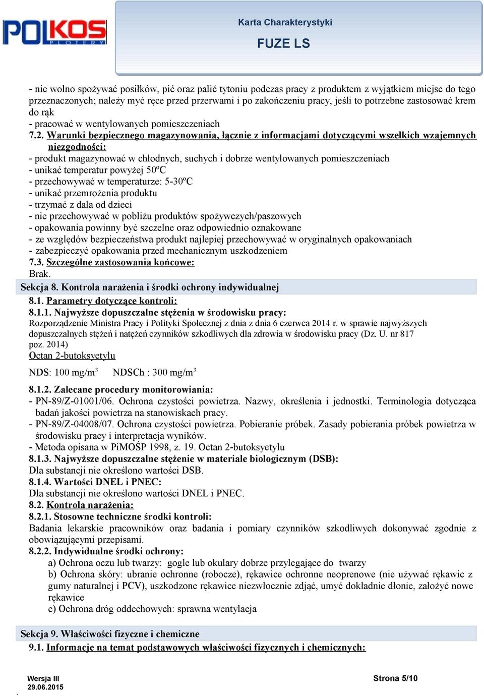 chłodnych, suchych i dobrze wentylowanych pomieszczeniach - unikać temperatur powyżej 50ºC - przechowywać w temperaturze: 5-30ºC - unikać przemrożenia produktu - trzymać z dala od dzieci - nie