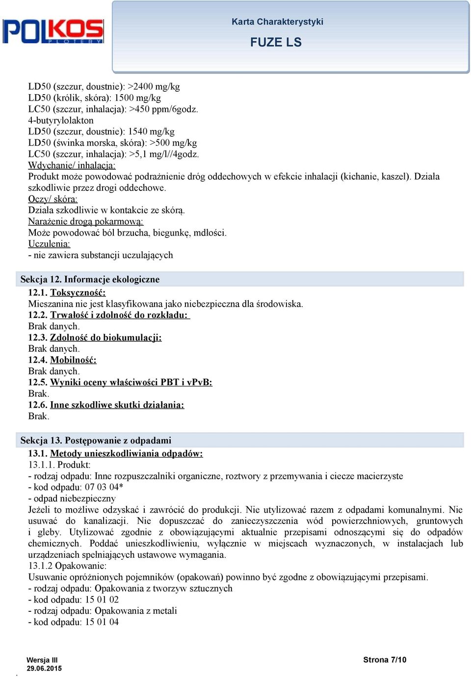 oddechowe Oczy/ skóra: Działa szkodliwie w kontakcie ze skórą Narażenie drogą pokarmową: Może powodować ból brzucha, biegunkę, mdłości Uczulenia: - nie zawiera substancji uczulających Sekcja 12