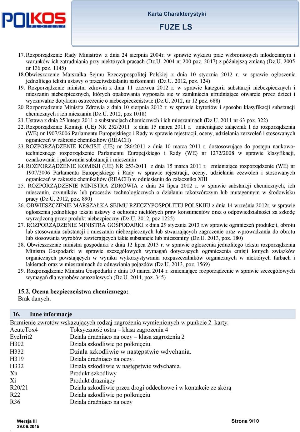 2012, poz 124) 19 Rozporządzenie ministra zdrowia z dnia 11 czerwca 2012 r w sprawie kategorii substancji niebezpiecznych i mieszanin niebezpiecznych, których opakowania wyposaża się w zamknięcia