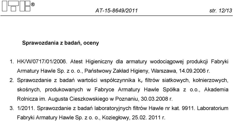 Sprawozdanie z badań wartości współczynnika k v filtrów siatkowych, kołnierzowych, skośnych, produkowanych w Fabryce Armatury Hawle Spółka z o.o., Akademia Rolnicza im.