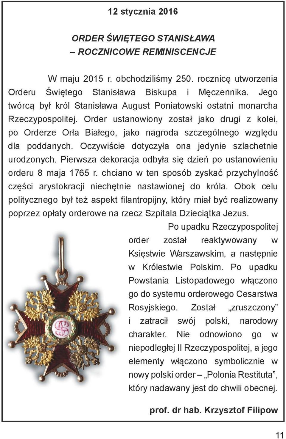 Order ustanowiony został jako drugi z kolei, po Orderze Orła Białego, jako nagroda szczególnego względu dla poddanych. Oczywiście dotyczyła ona jedynie szlachetnie urodzonych.
