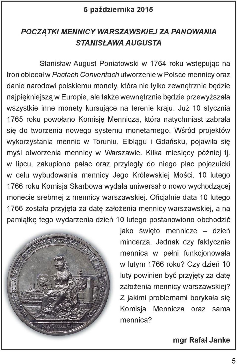 Już 10 stycznia 1765 roku powołano Komisję Menniczą, która natychmiast zabrała się do tworzenia nowego systemu monetarnego.