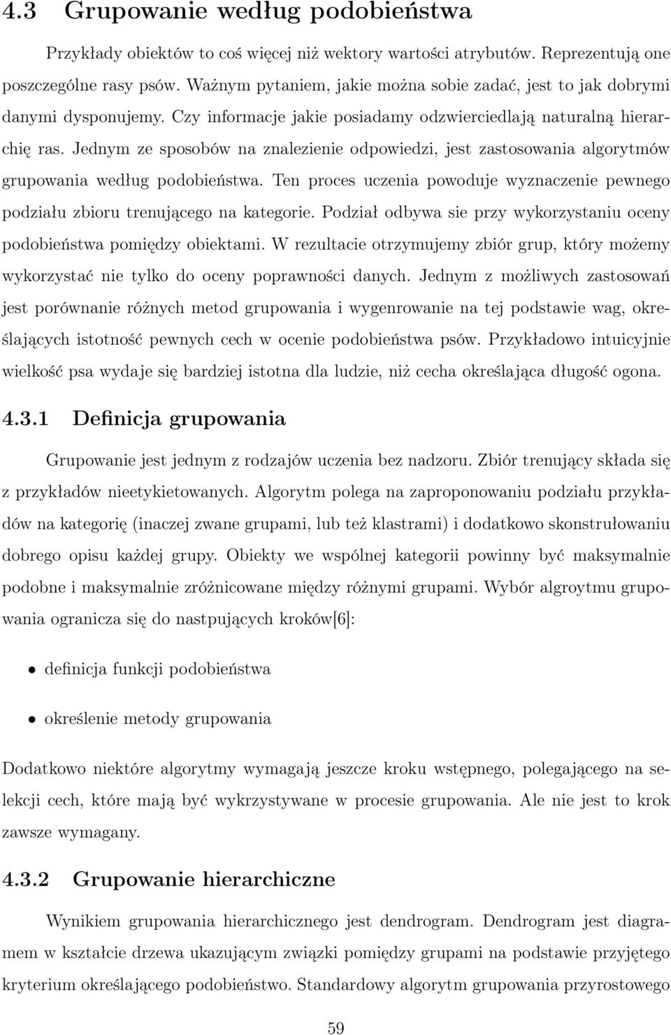 Jednym ze sposobów na znalezienie odpowiedzi, jest zastosowania algorytmów grupowania według podobieństwa. Ten proces uczenia powoduje wyznaczenie pewnego podziału zbioru trenującego na kategorie.