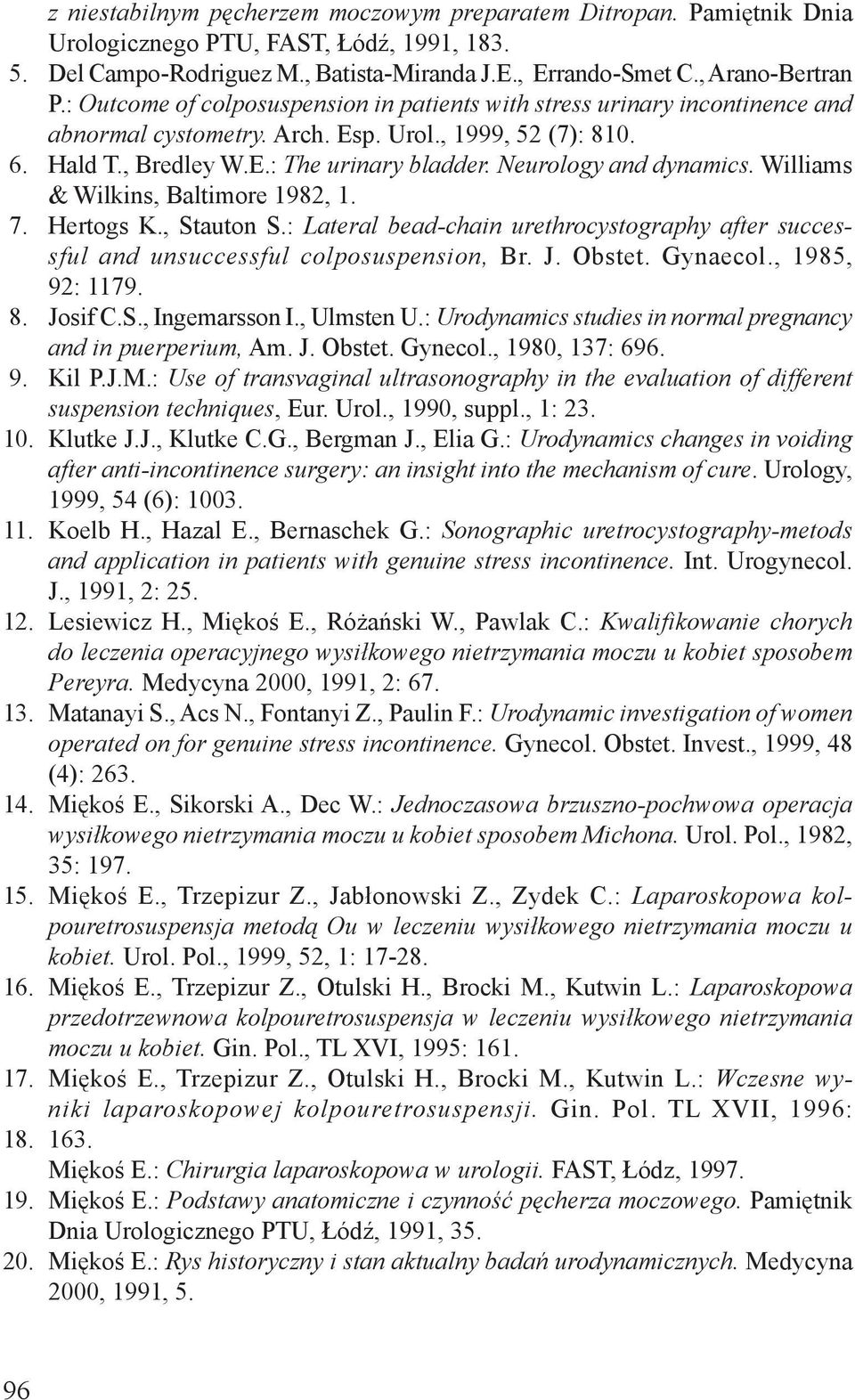 , Bredley W.E.: The urinary bladder. Neurology and dynamics. Williams & Wilkins, Baltimore 1982, 1. Hertogs K., Stauton S.