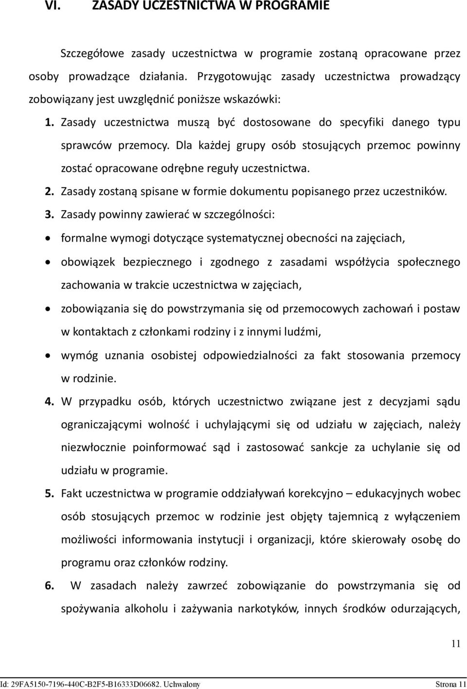 Dla każdej grupy osób stosujących przemoc powinny zostać opracowane odrębne reguły uczestnictwa. 2. Zasady zostaną spisane w formie dokumentu popisanego przez uczestników. 3.