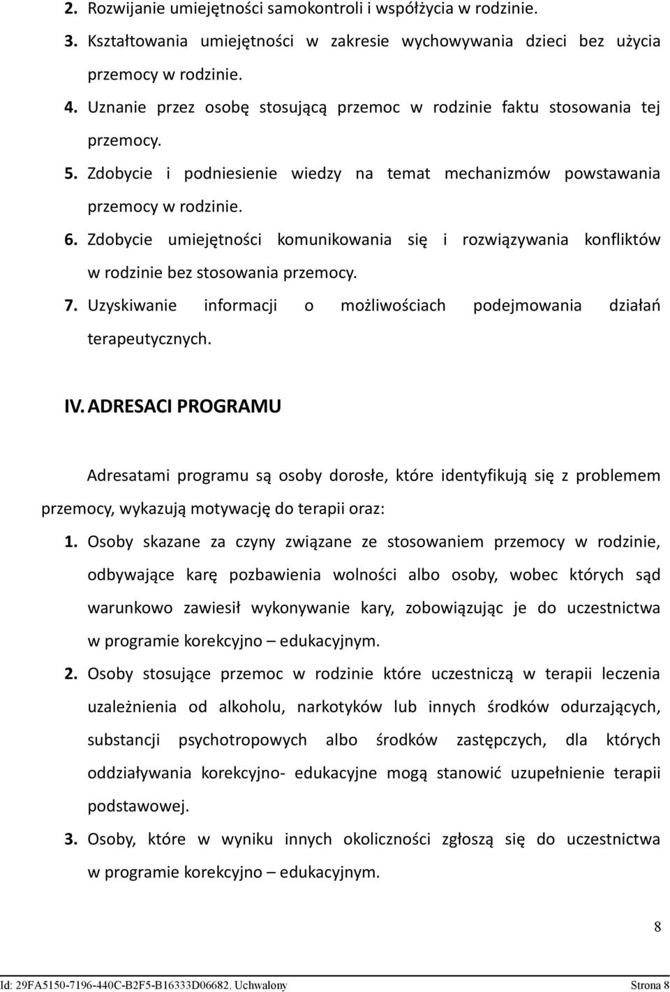 Zdobycie umiejętności komunikowania się i rozwiązywania konfliktów w rodzinie bez stosowania przemocy. 7. Uzyskiwanie informacji o możliwościach podejmowania działań terapeutycznych. IV.