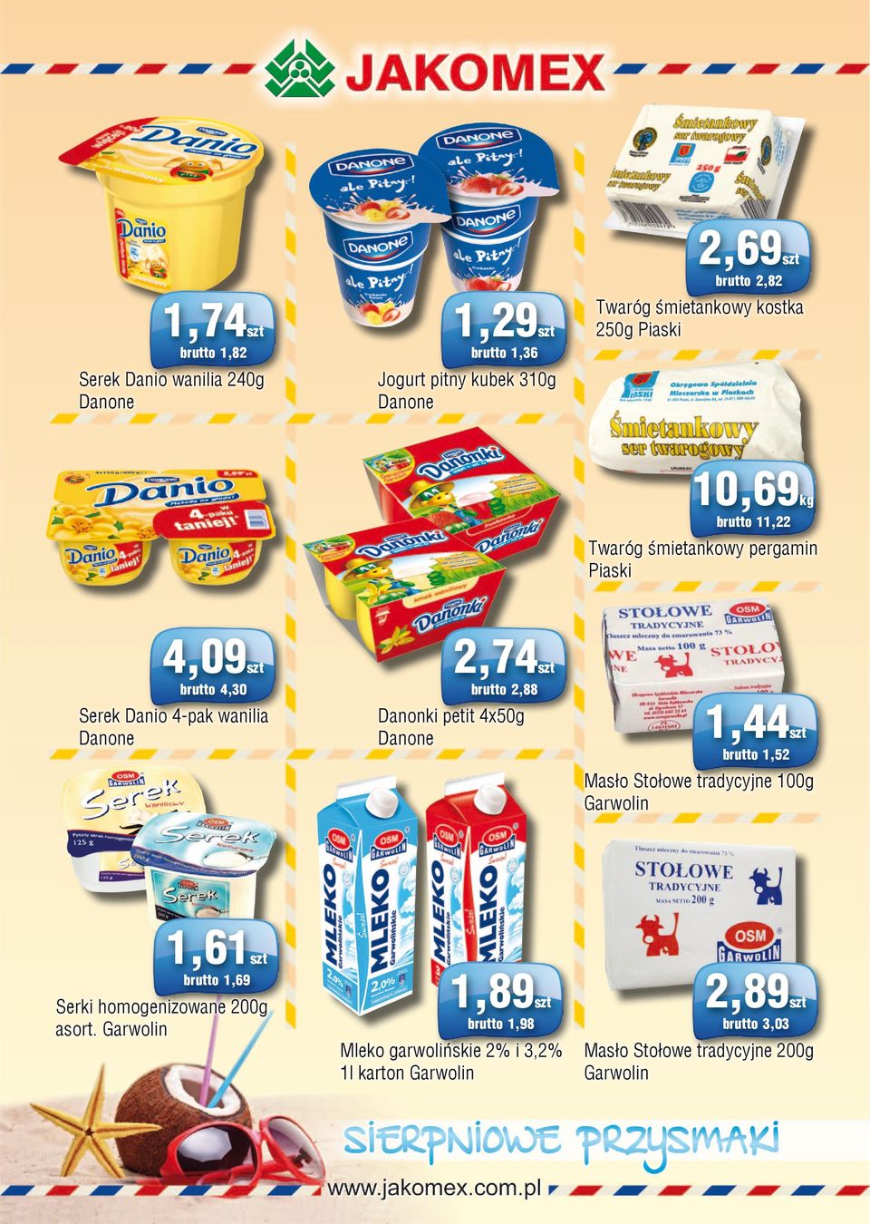 Danone Danonki petit 4x50g Danone 1,44 brutto 1,52 Masło Stołowe tradycyjne 100g Garwolin 1,61 brutto 1,69 Serki homogenizowane 200g