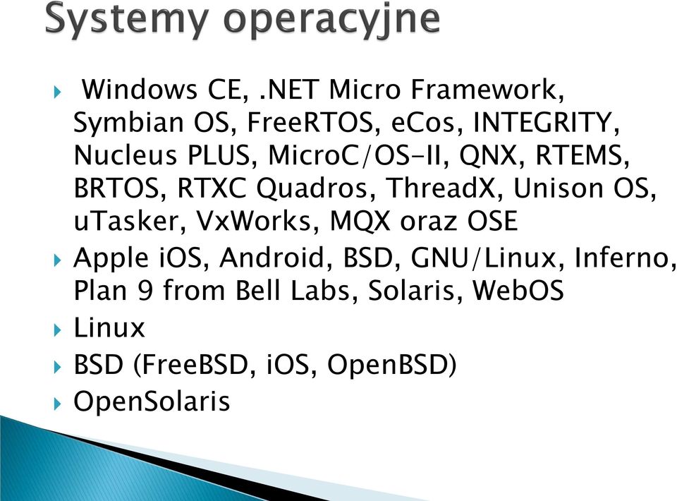 MicroC/OS-II, QNX, RTEMS, BRTOS, RTXC Quadros, ThreadX, Unison OS, utasker,