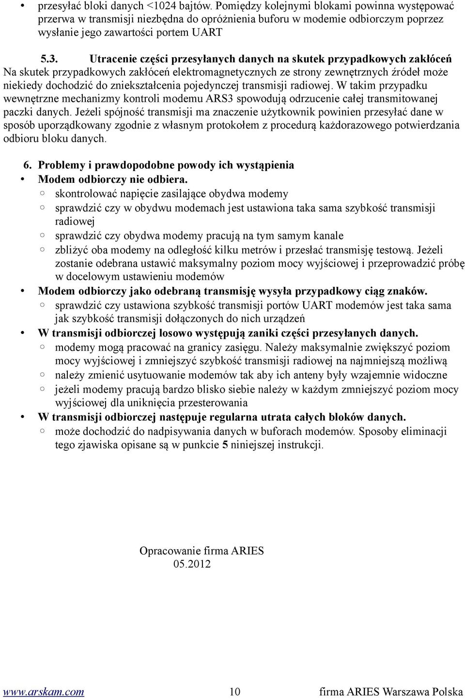 Utracenie części przesyłanych danych na skutek przypadkowych zakłóceń Na skutek przypadkowych zakłóceń elektromagnetycznych ze strony zewnętrznych źródeł może niekiedy dochodzić do zniekształcenia