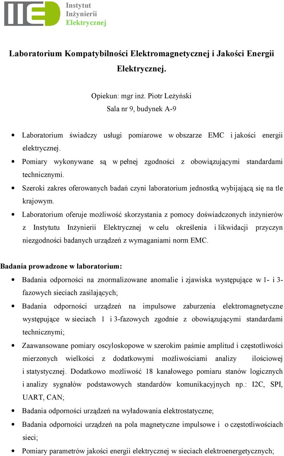 Pomiary wykonywane są w pełnej zgodności z obowiązującymi standardami technicznymi. Szeroki zakres oferowanych badań czyni laboratorium jednostką wybijającą się na tle krajowym.