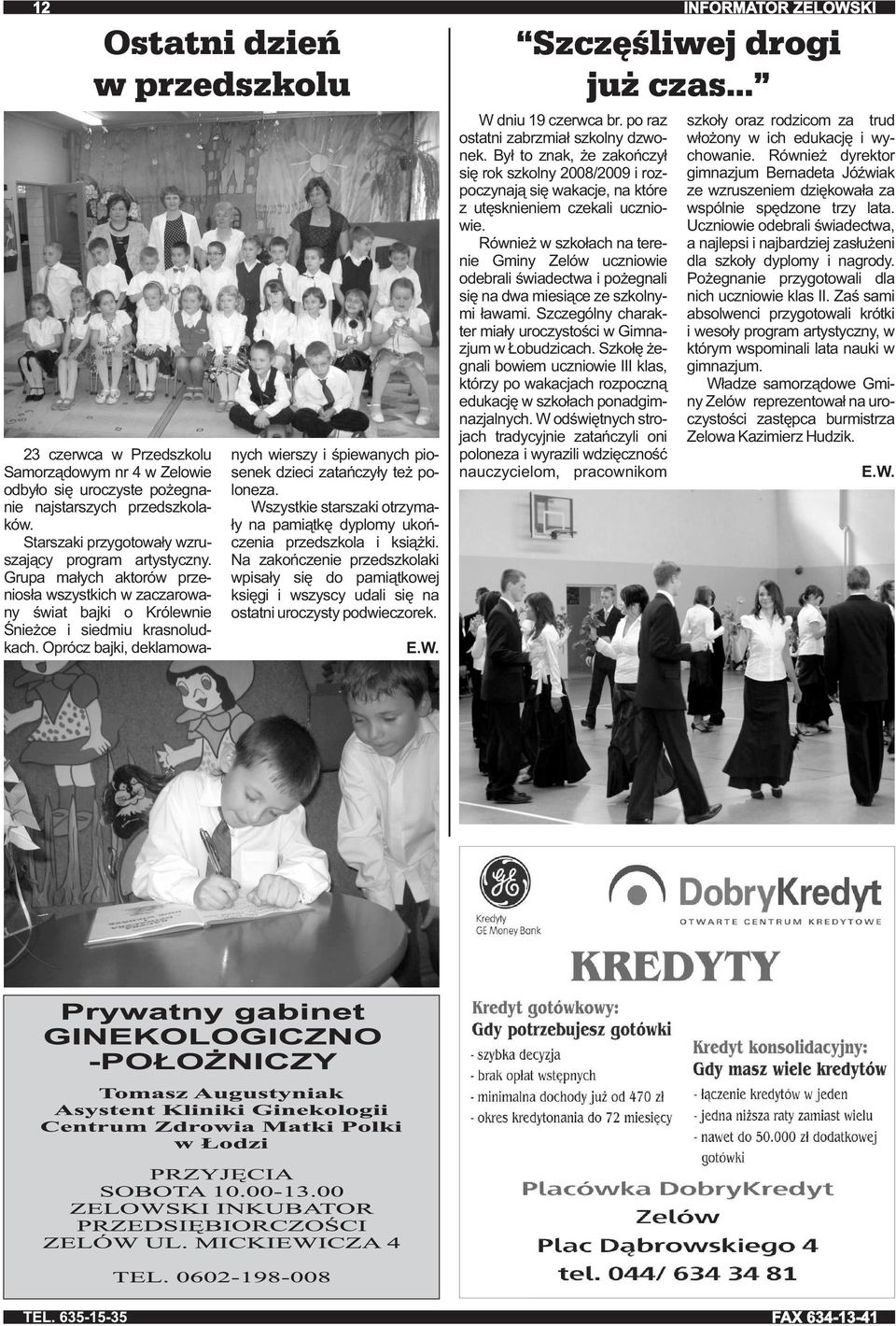 Oprócz bajki, deklamowa- nych wierszy i śpiewanych piosenek dzieci zatańczyły też poloneza. Wszystkie starszaki otrzymały na pamiątkę dyplomy ukończenia przedszkola i książki.