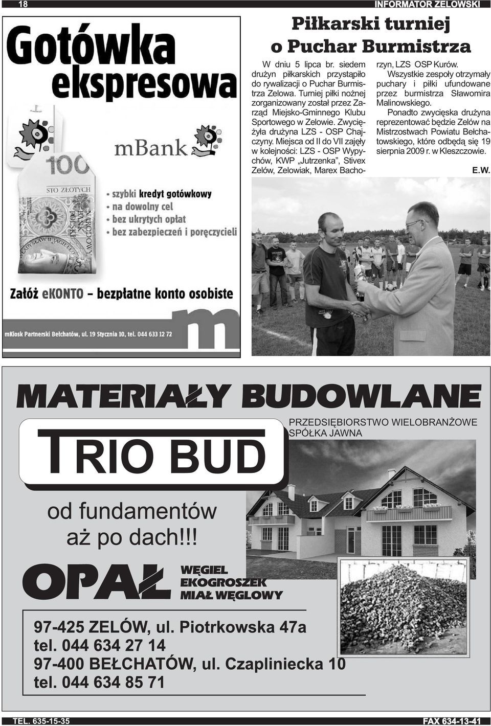 Miejsca od II do VII zajęły w kolejności: LZS - OSP Wypychów, KWP Jutrzenka, Stivex Zelów, Zelowiak, Marex Bachorzyn, LZS OSP Kurów.