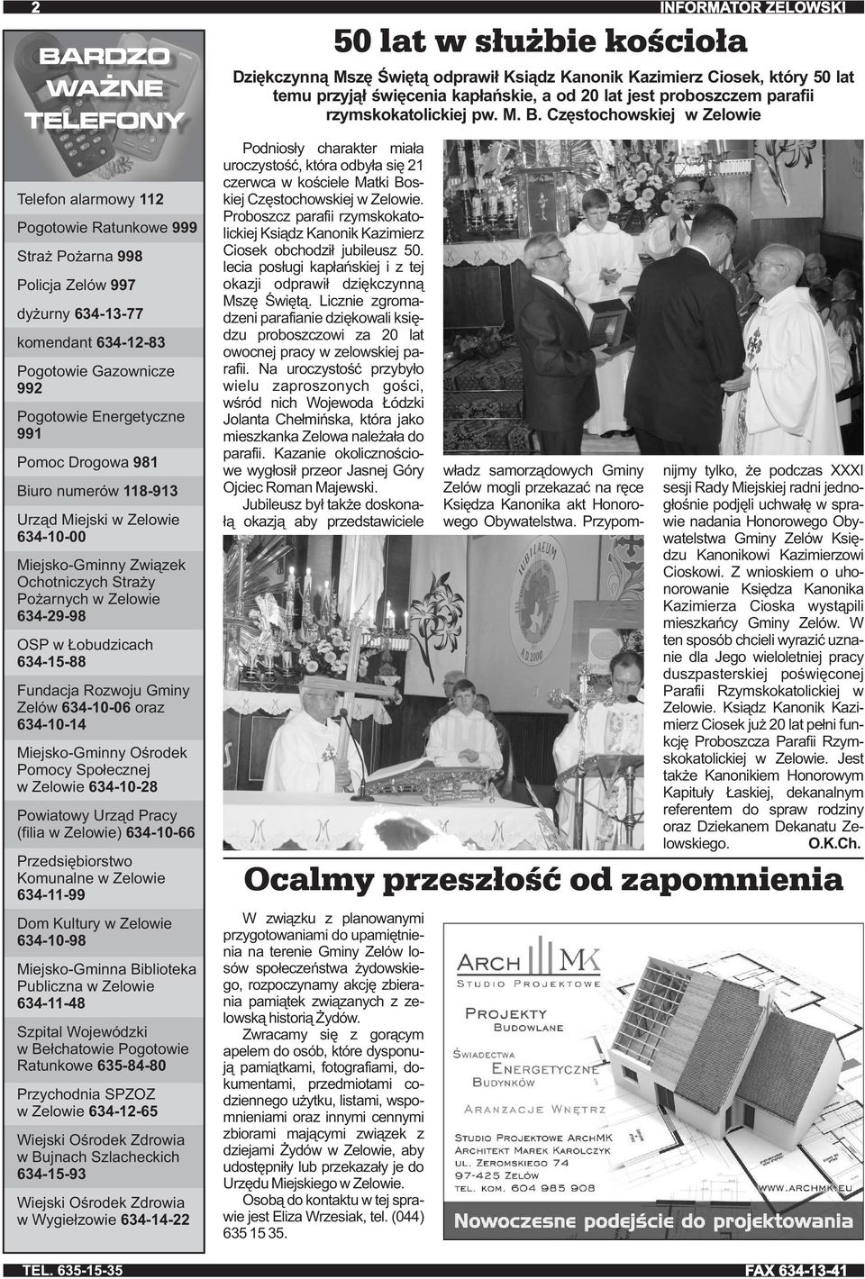Pomoc Drogowa 981 Biuro numerów 118-913 Urząd Miejski w Zelowie 634-10-00 Miejsko-Gminny Związek Ochotniczych Straży Pożarnych w Zelowie 634-29-98 OSP w Łobudzicach 634-15-88 Fundacja Rozwoju Gminy