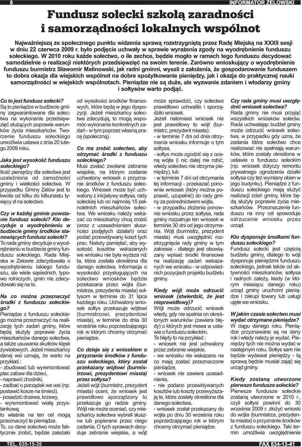 W 2010 roku każde sołectwo, o ile zechce, będzie mogło w ramach tego funduszu decydować samodzielnie o realizacji niektórych przedsięwzięć na swoim terenie.