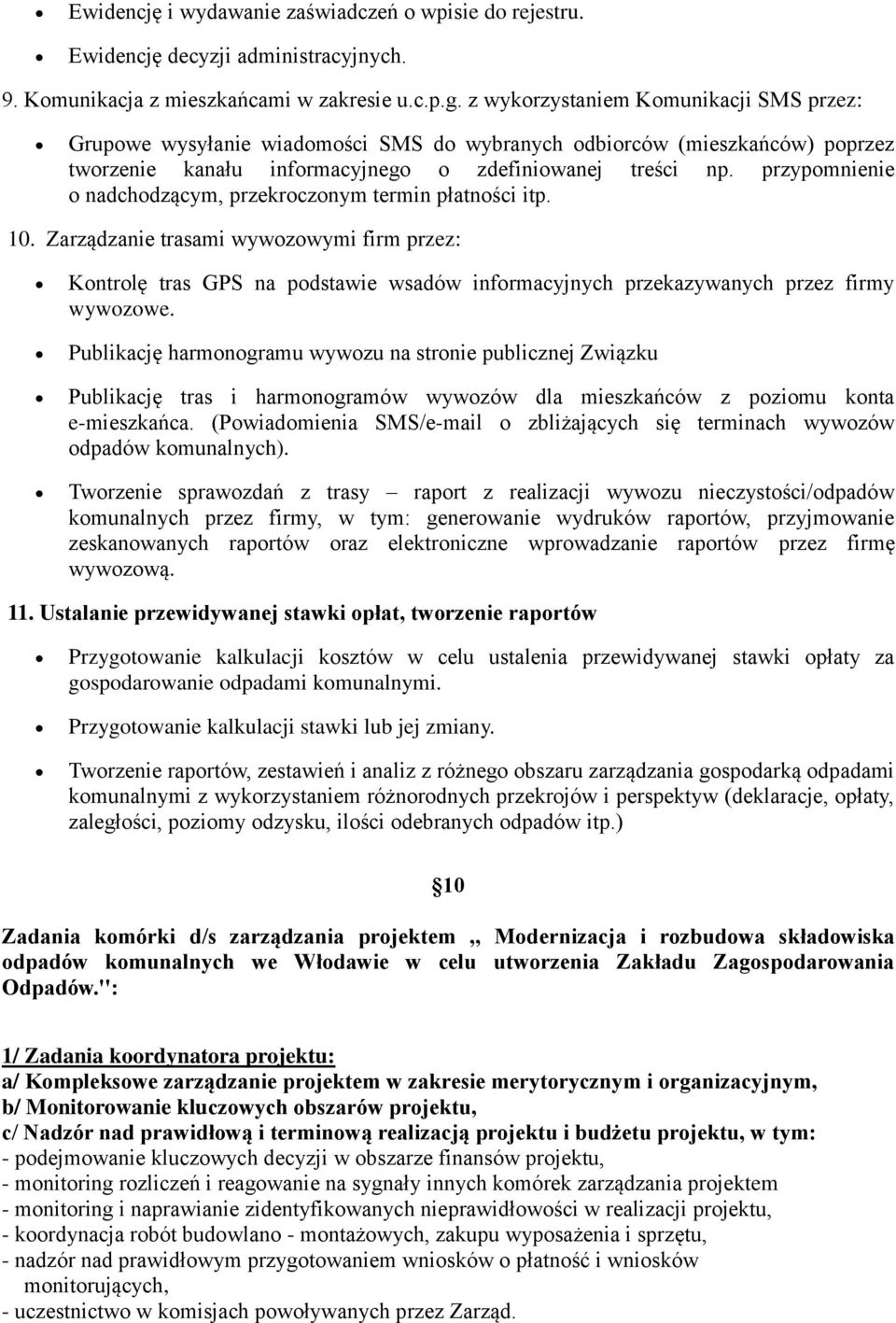 przypmnienie nadchdzącym, przekrcznym termin płatnści itp. 10. Zarządzanie trasami wywzwymi firm przez: Kntrlę tras GPS na pdstawie wsadów infrmacyjnych przekazywanych przez firmy wywzwe.