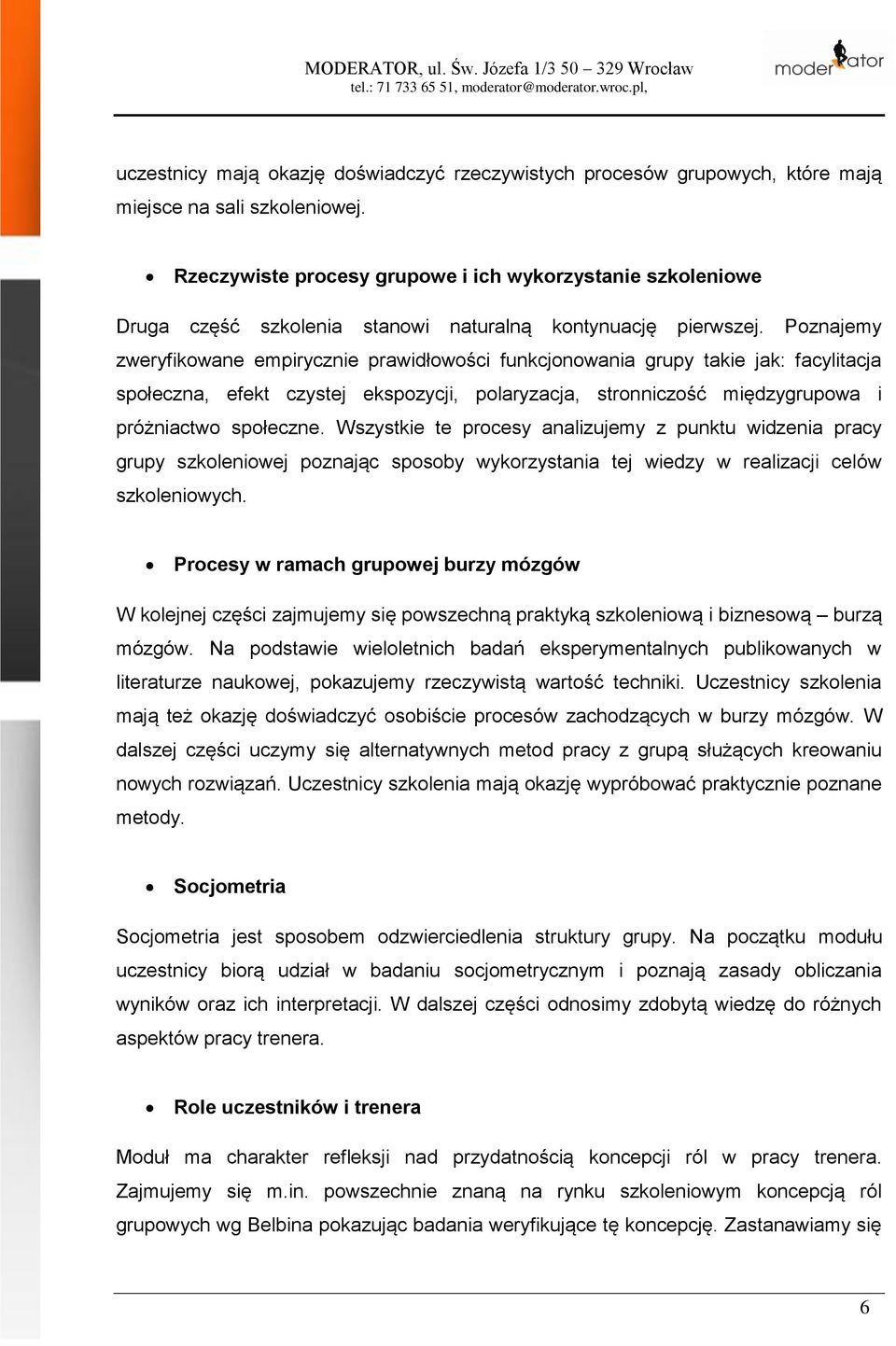 Poznajemy zweryfikowane empirycznie prawidłowości funkcjonowania grupy takie jak: facylitacja społeczna, efekt czystej ekspozycji, polaryzacja, stronniczość międzygrupowa i próżniactwo społeczne.