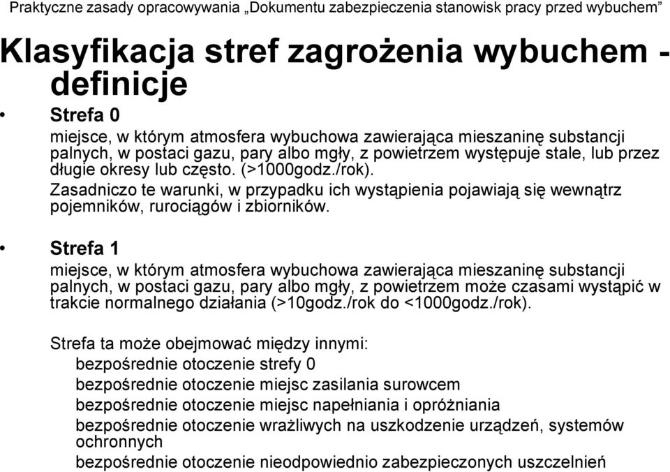 Strefa 1 miejsce, w którym atmosfera wybuchowa zawierająca mieszaninę substancji palnych, w postaci gazu, pary albo mgły, z powietrzem może czasami wystąpić w trakcie normalnego działania (>10godz.