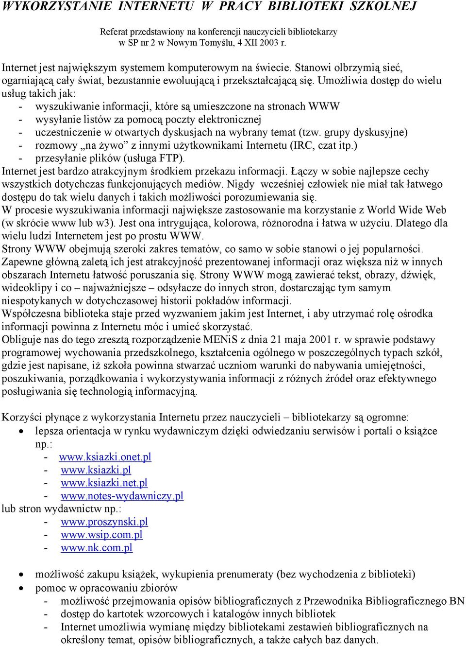 Umożliwia dostęp do wielu usług takich jak: - wyszukiwanie informacji, które są umieszczone na stronach WWW - wysyłanie listów za pomocą poczty elektronicznej - uczestniczenie w otwartych dyskusjach
