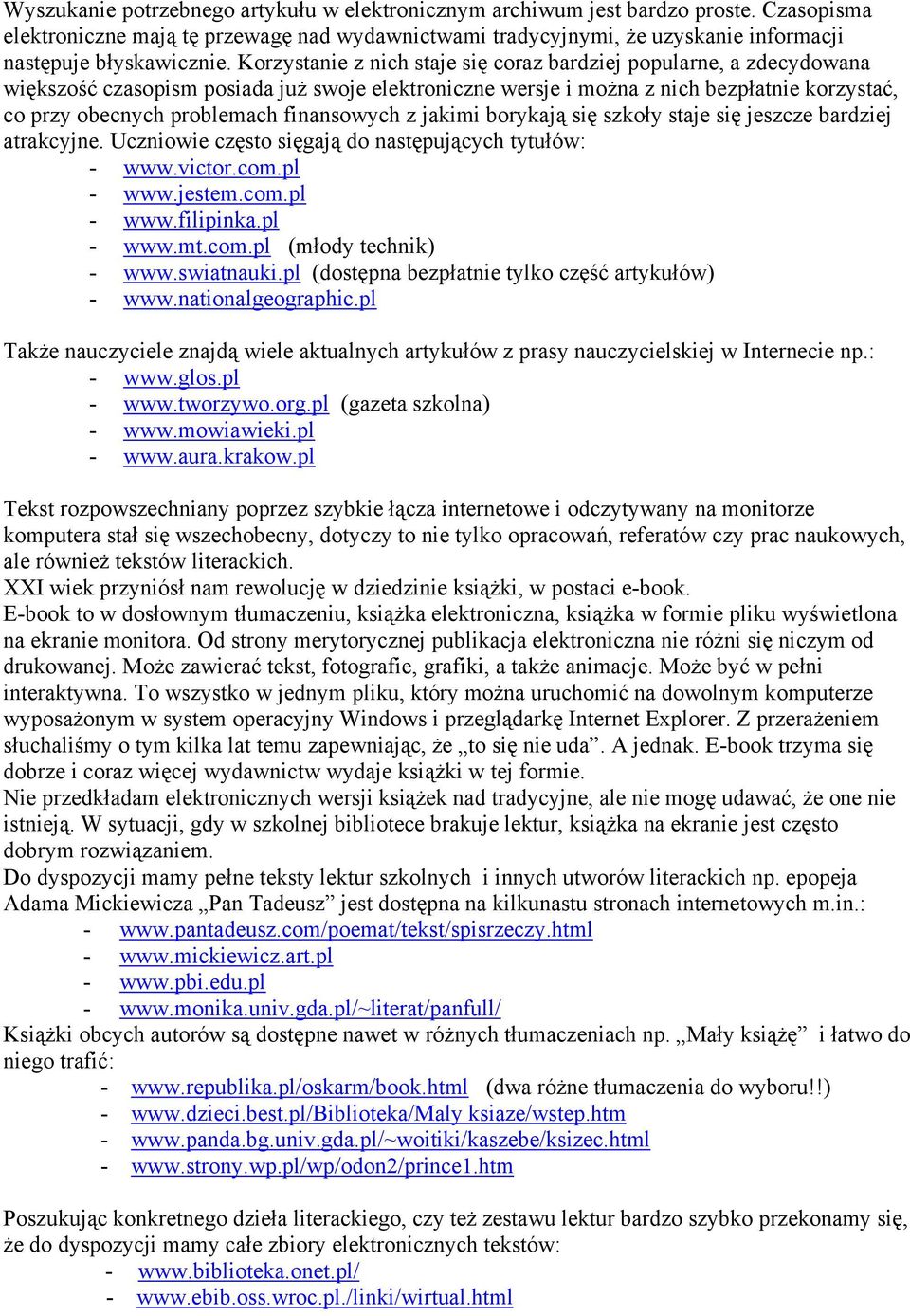 finansowych z jakimi borykają się szkoły staje się jeszcze bardziej atrakcyjne. Uczniowie często sięgają do następujących tytułów: - www.victor.com.pl - www.jestem.com.pl - www.filipinka.pl - www.mt.
