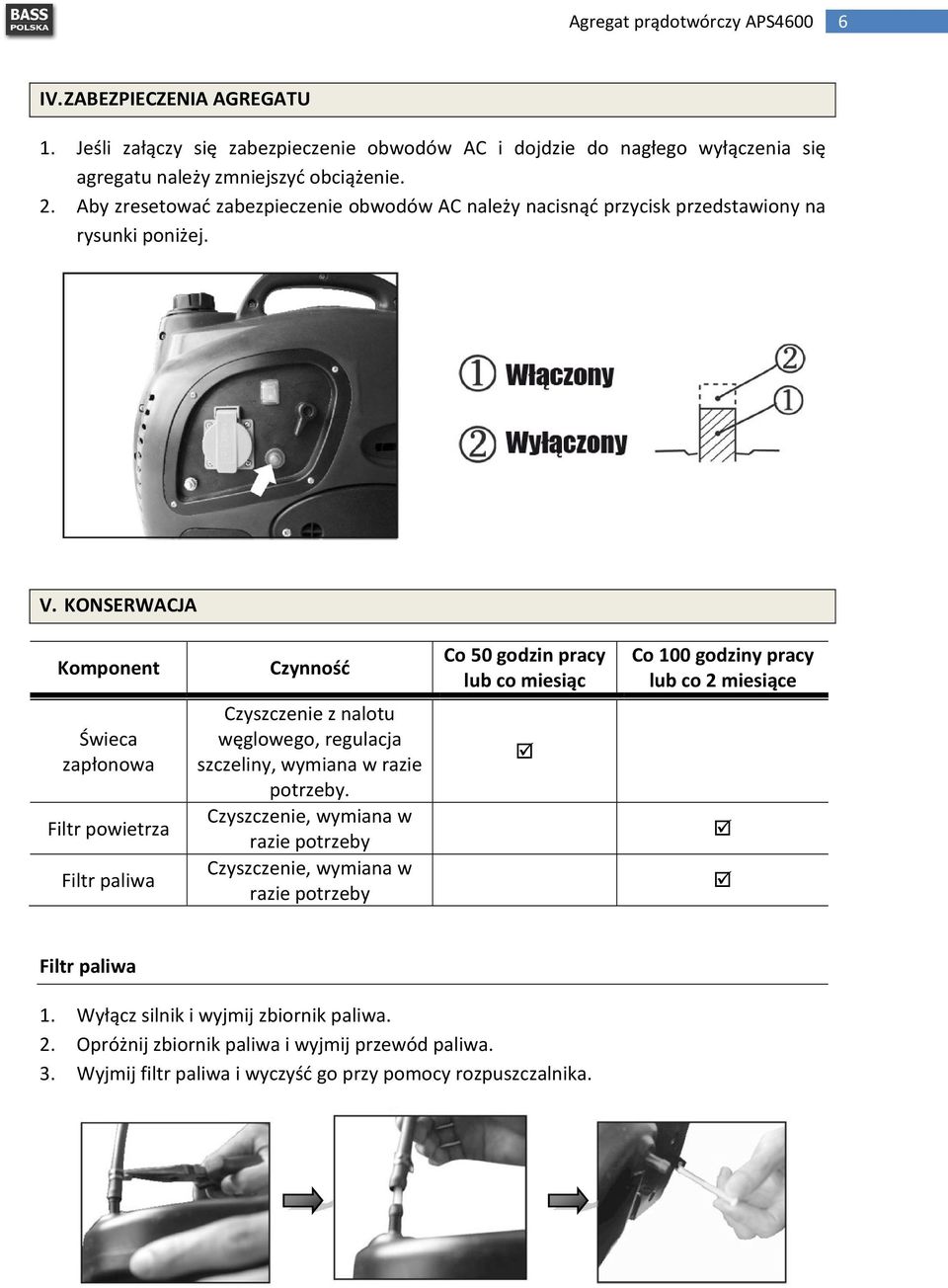 KONSERWACJA Komponent Czynność Co 50 godzin pracy lub co miesiąc Co 100 godziny pracy lub co 2 miesiące Świeca zapłonowa Filtr powietrza Filtr paliwa Czyszczenie z nalotu węglowego,