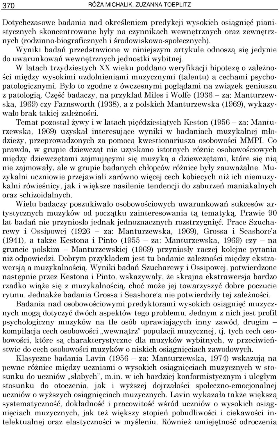 W latach trzydziestych XX wieku poddano weryfikacji hipotezę o zaleŝności między wysokimi uzdolnieniami muzycznymi (talentu) a cechami psychopatologicznymi.