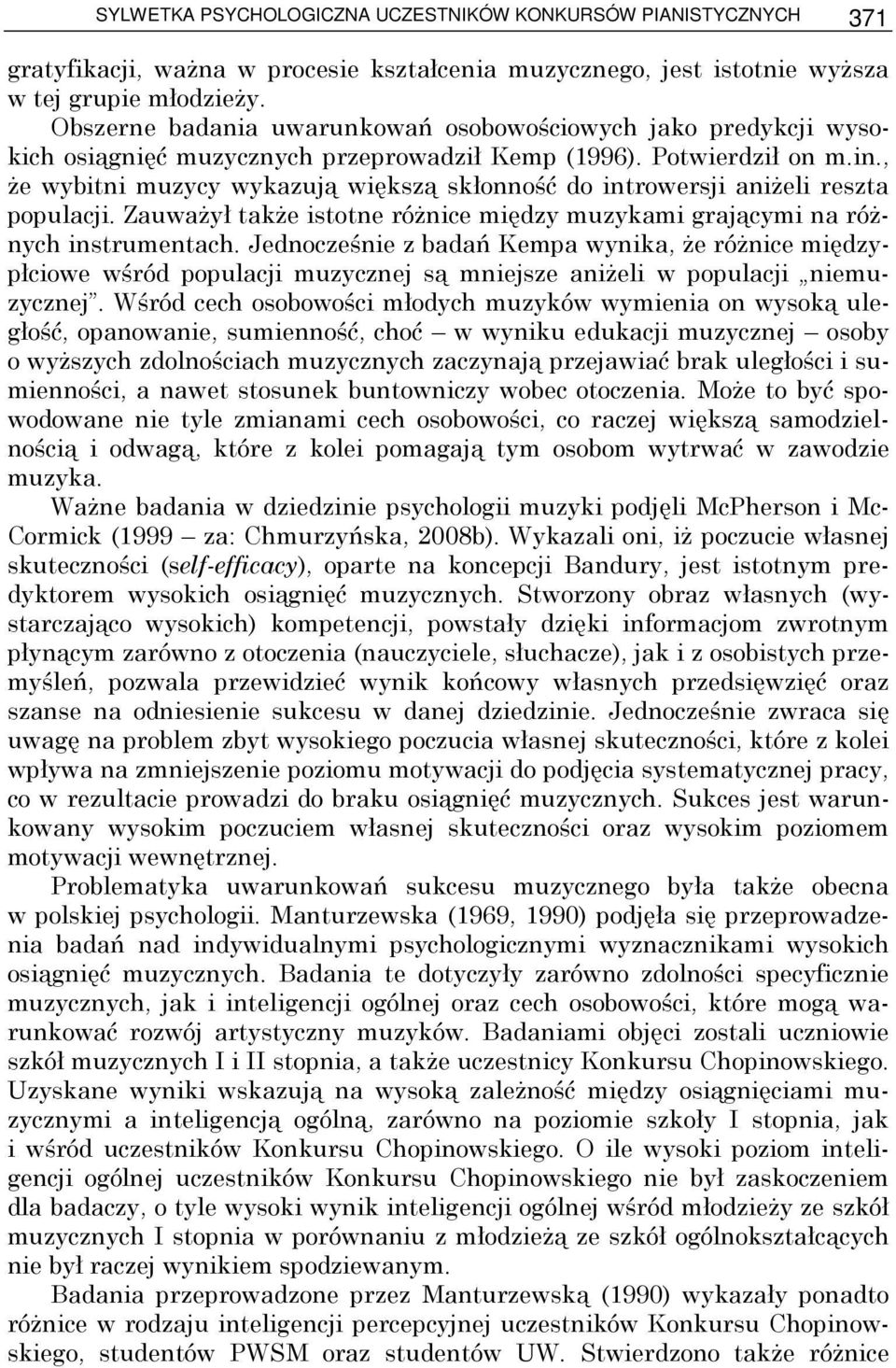 , Ŝe wybitni muzycy wykazują większą skłonność do introwersji aniŝeli reszta populacji. ZauwaŜył takŝe istotne róŝnice między muzykami grającymi na róŝnych instrumentach.
