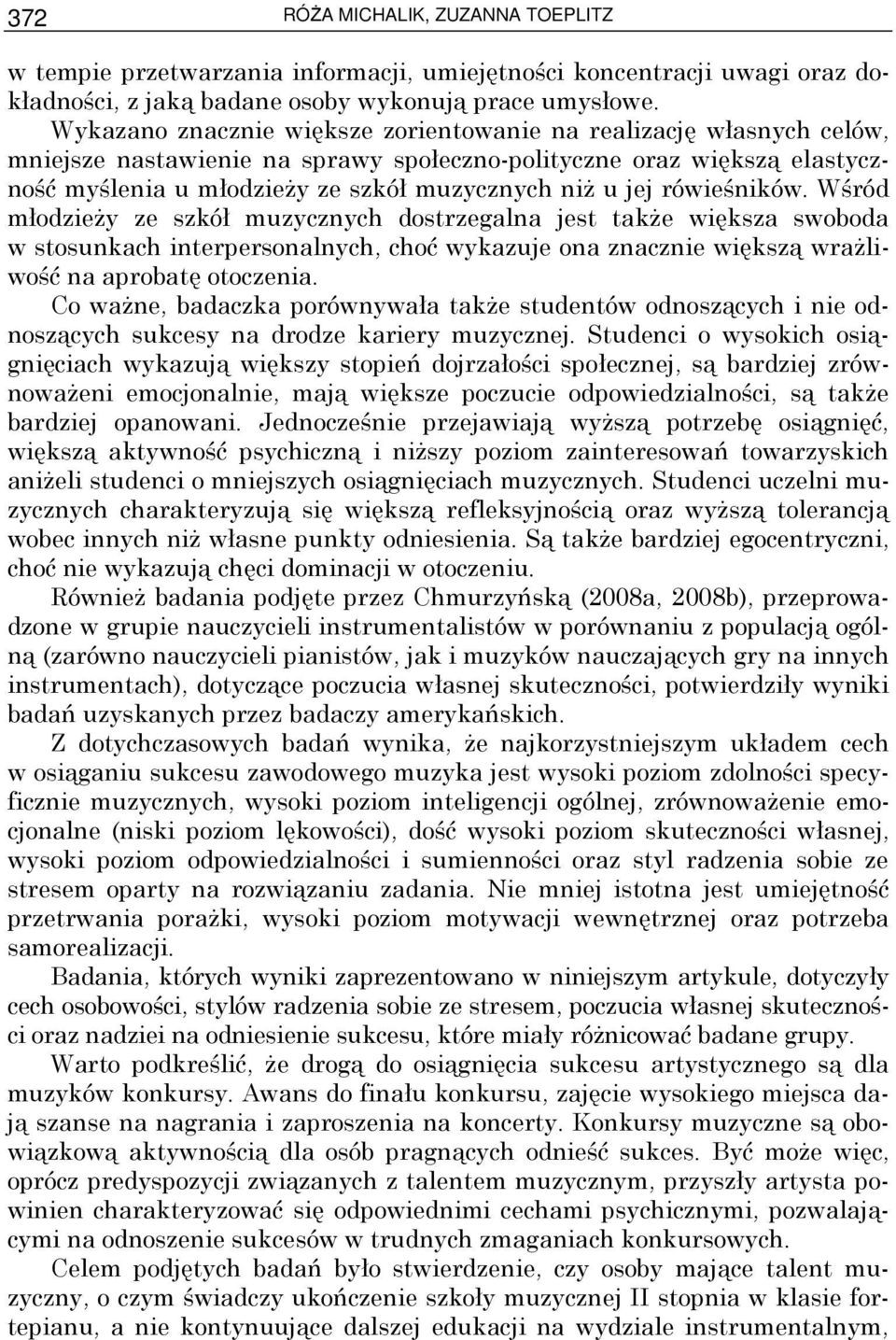 rówieśników. Wśród młodzieŝy ze szkół muzycznych dostrzegalna jest takŝe większa swoboda w stosunkach interpersonalnych, choć wykazuje ona znacznie większą wraŝliwość na aprobatę otoczenia.
