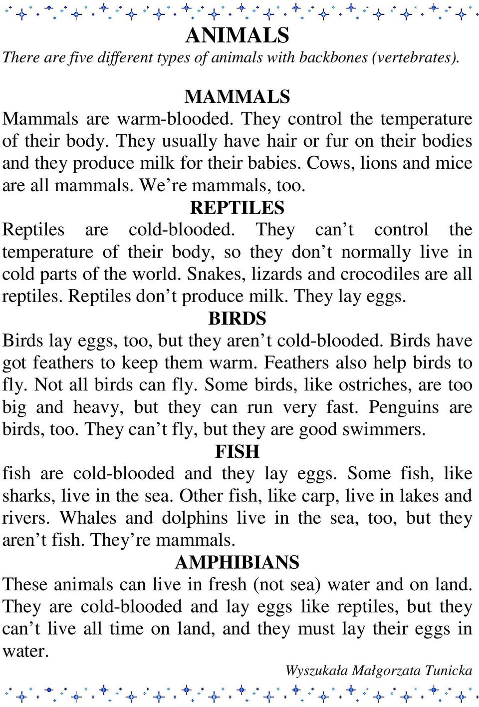 They can t control the temperature of their body, so they don t normally live in cold parts of the world. Snakes, lizards and crocodiles are all reptiles. Reptiles don t produce milk. They lay eggs.