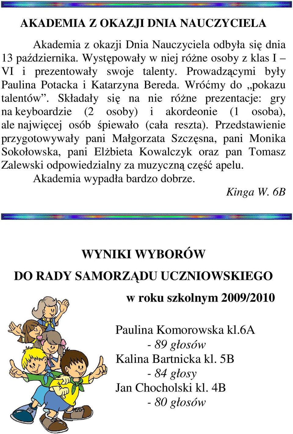 Składały się na nie róŝne prezentacje: gry na keyboardzie (2 osoby) i akordeonie (1 osoba), ale najwięcej osób śpiewało (cała reszta).