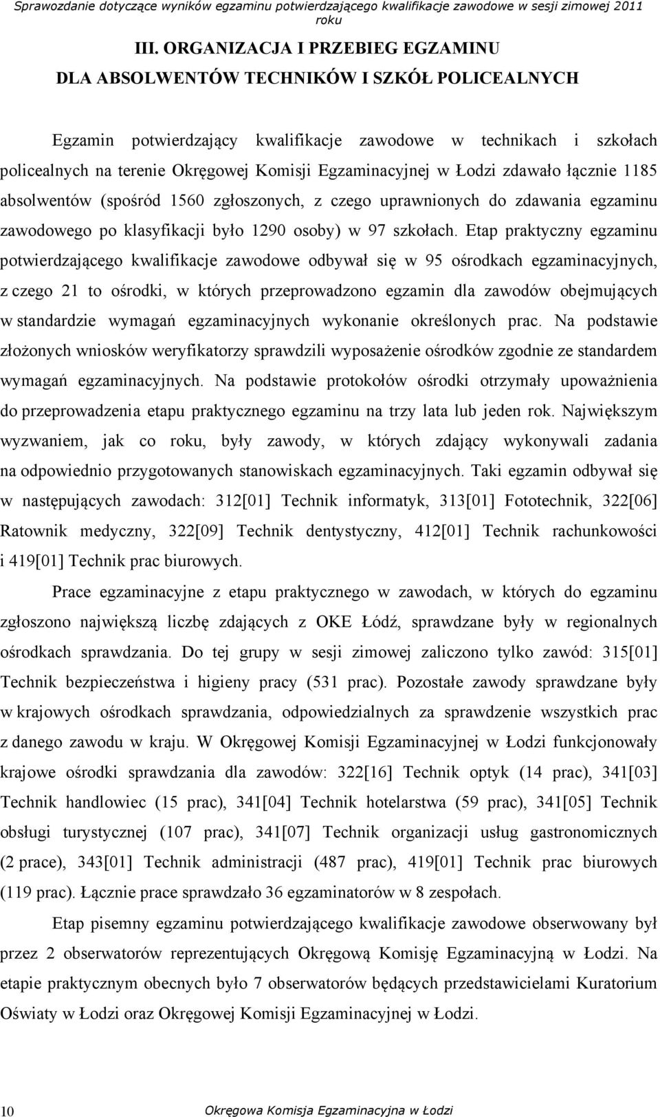 Etap praktyczny egzaminu potwierdzającego kwalifikacje zawodowe odbywał się w 95 ośrodkach egzaminacyjnych, z czego 21 to ośrodki, w których przeprowadzono egzamin dla zawodów obejmujących w