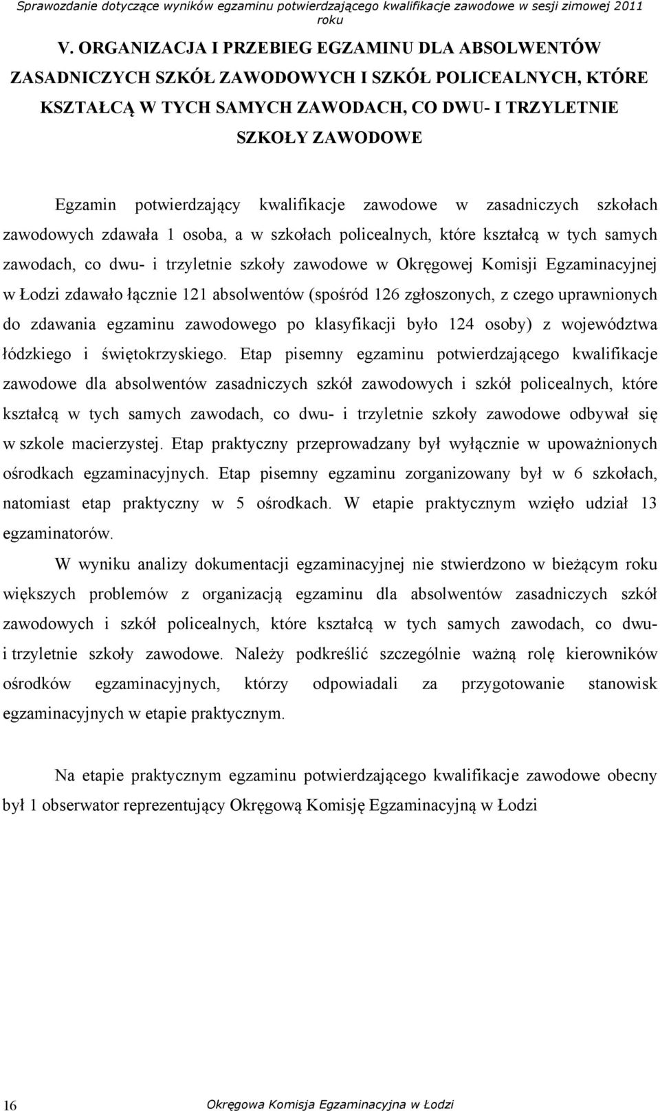 Okręgowej Komisji Egzaminacyjnej w Łodzi zdawało łącznie 121 absolwentów (spośród 126 zgłoszonych, z czego uprawnionych do zdawania egzaminu zawodowego po klasyfikacji było 124 osoby) z województwa
