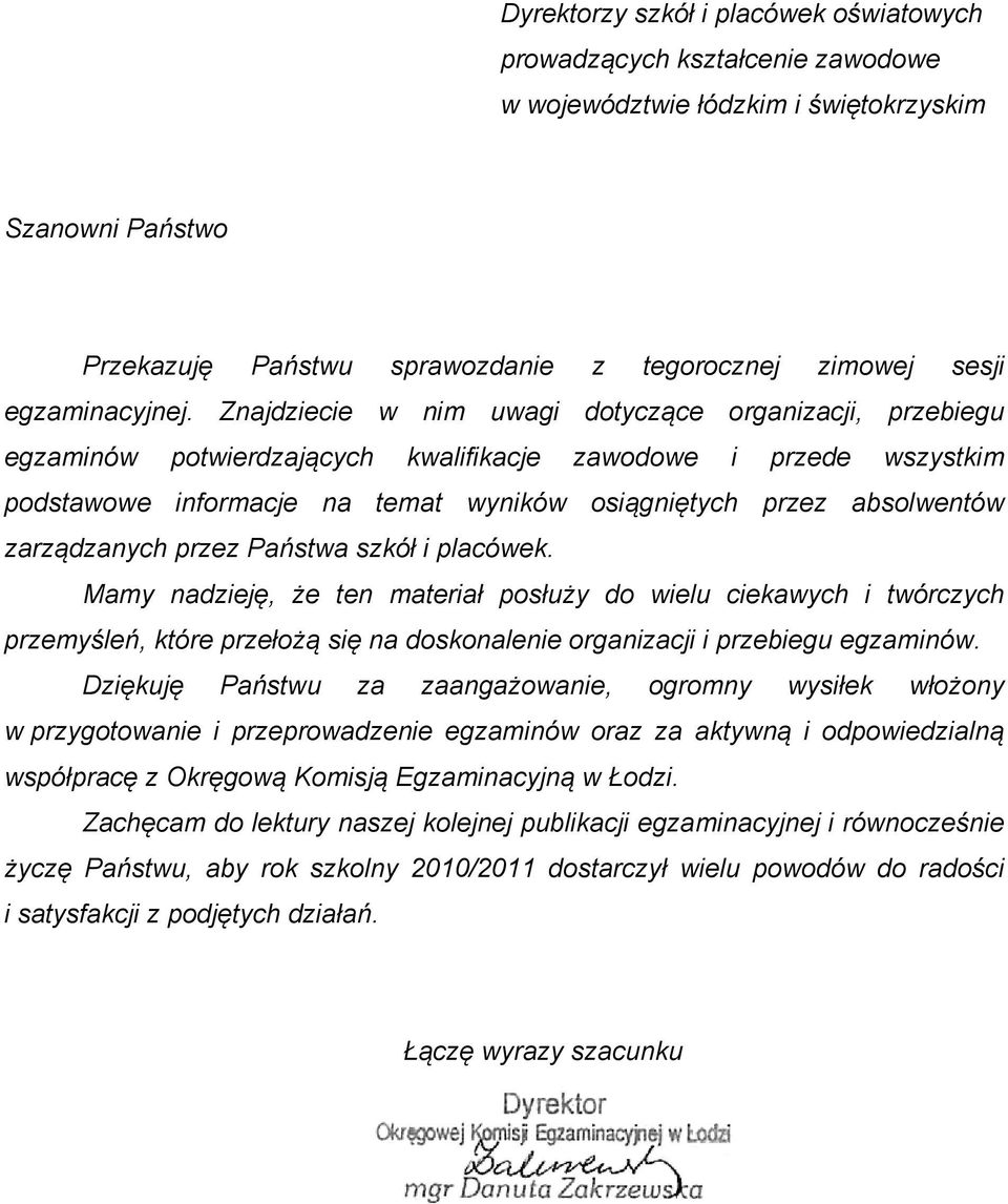 Znajdziecie w nim uwagi dotyczące organizacji, przebiegu egzaminów potwierdzających kwalifikacje zawodowe i przede wszystkim podstawowe informacje na temat wyników osiągniętych przez absolwentów