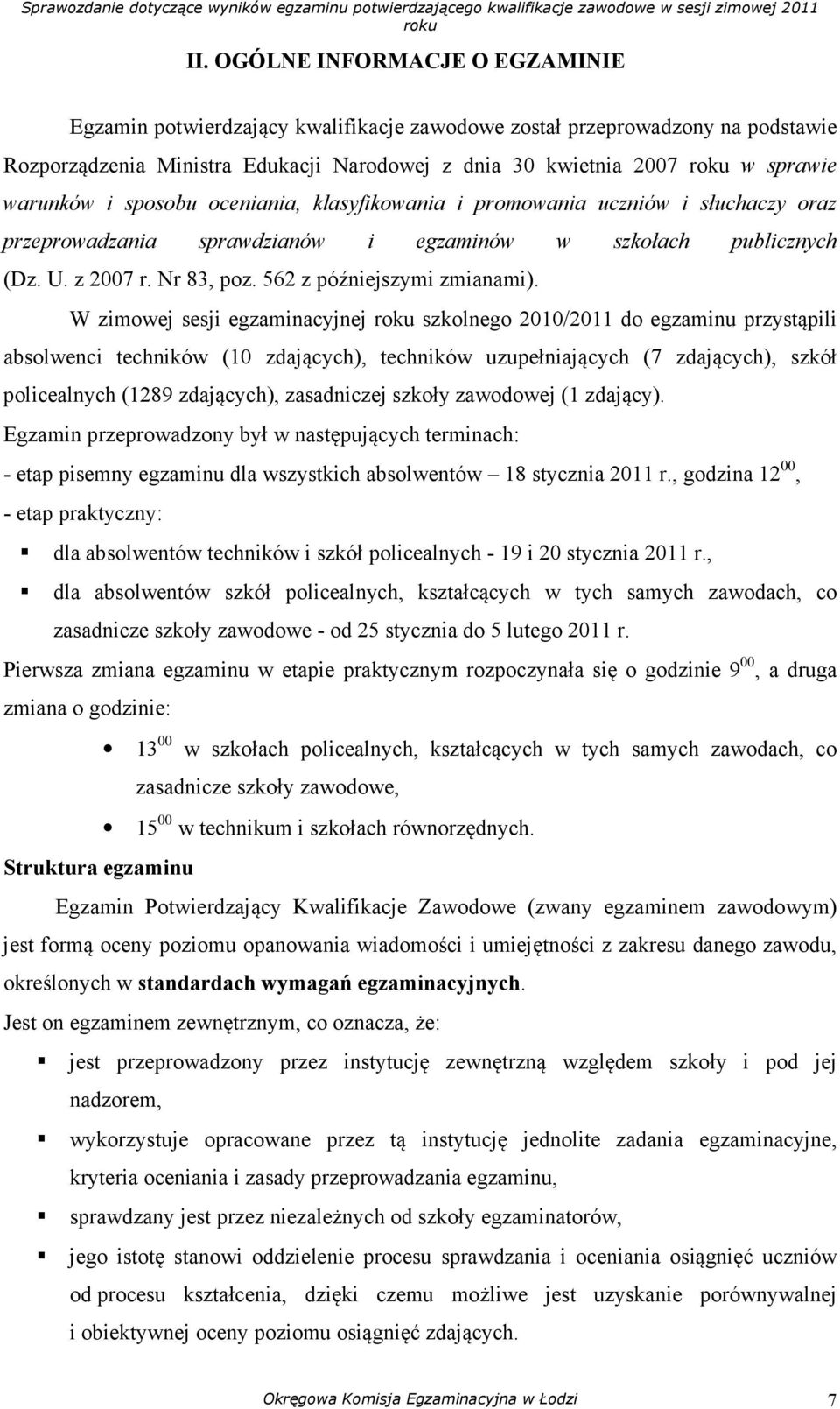 W zimowej sesji egzaminacyjnej szkolnego 2010/2011 do egzaminu przystąpili absolwenci techników (10 zdających), techników uzupełniających (7 zdających), szkół policealnych (1289 zdających),