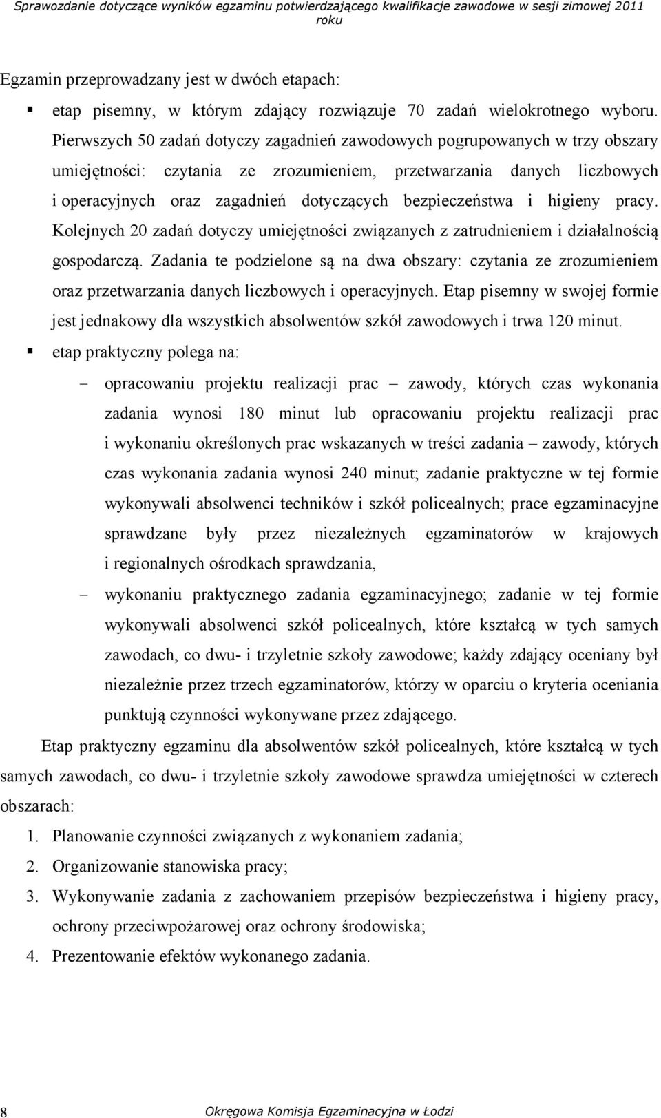 bezpieczeństwa i higieny pracy. Kolejnych 20 zadań dotyczy umiejętności związanych z zatrudnieniem i działalnością gospodarczą.
