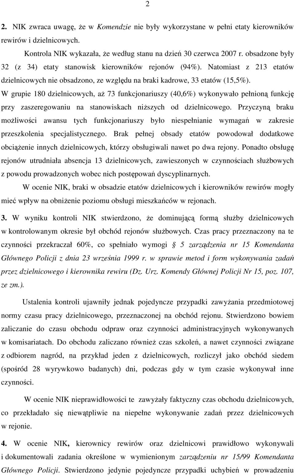 W grupie 180 dzielnicowych, aŝ 73 funkcjonariuszy (40,6%) wykonywało pełnioną funkcję przy zaszeregowaniu na stanowiskach niŝszych od dzielnicowego.