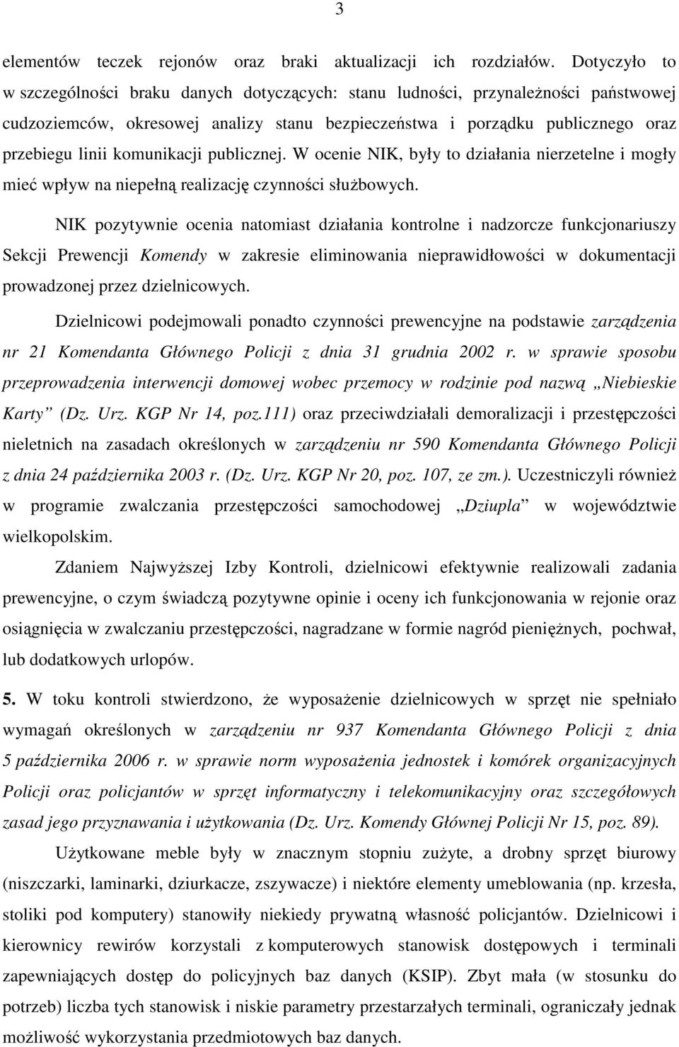 komunikacji publicznej. W ocenie NIK, były to działania nierzetelne i mogły mieć wpływ na niepełną realizację czynności słuŝbowych.