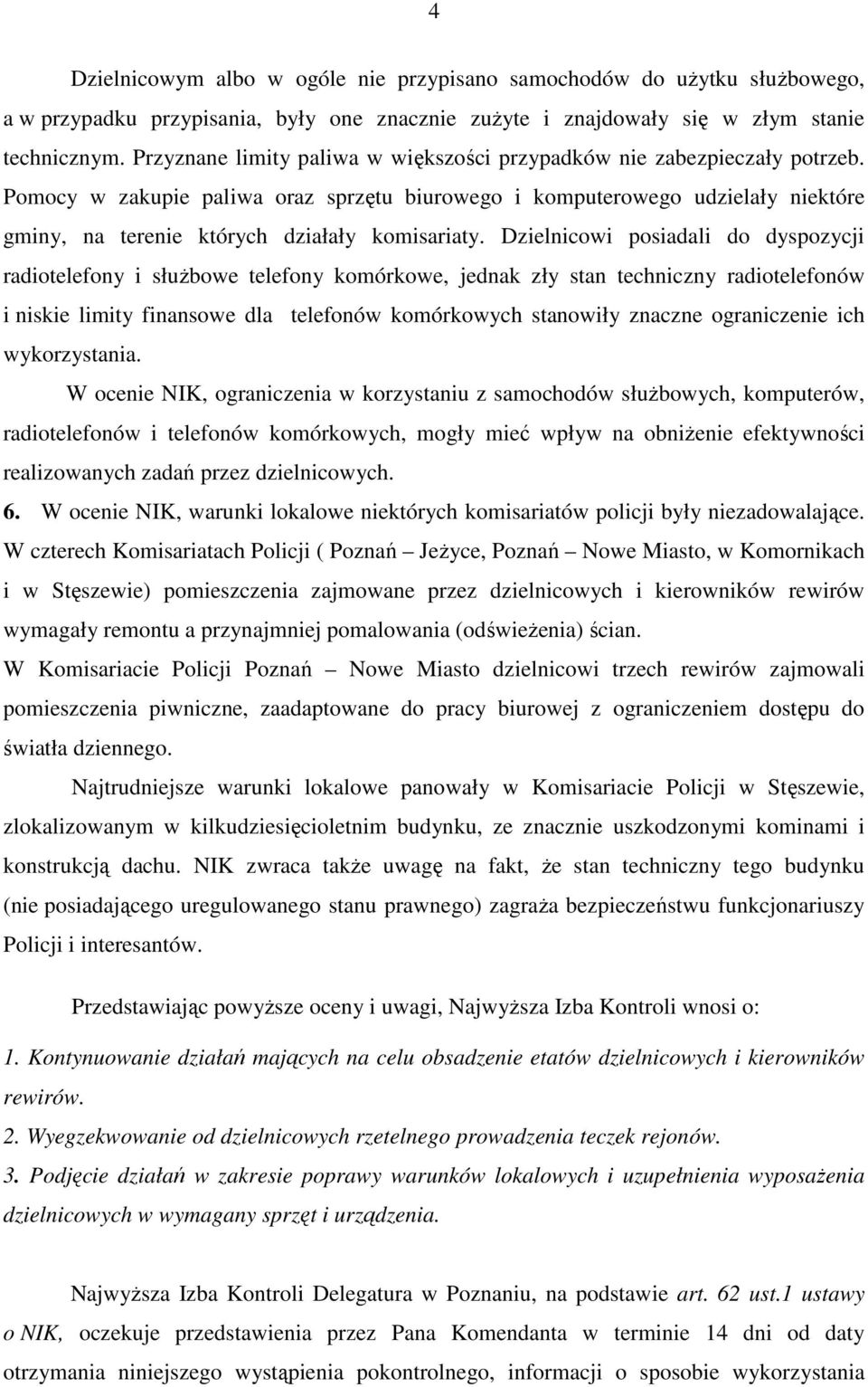 Pomocy w zakupie paliwa oraz sprzętu biurowego i komputerowego udzielały niektóre gminy, na terenie których działały komisariaty.