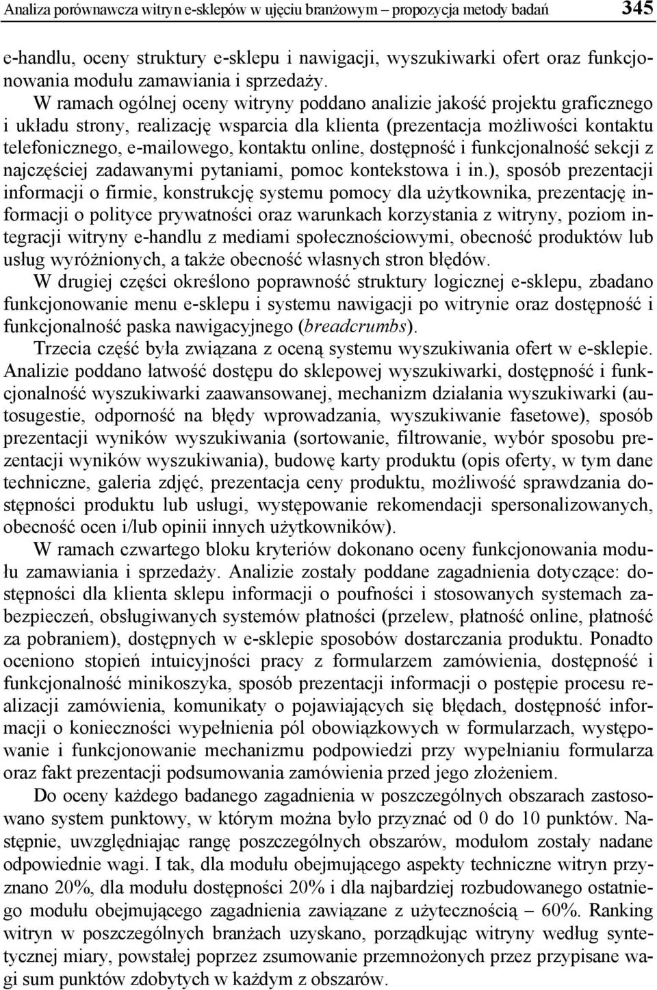 W ramach ogólnej oceny witryny poddano analizie jakość projektu graficznego i układu strony, realizację wsparcia dla klienta (prezentacja możliwości kontaktu telefonicznego, e-mailowego, kontaktu