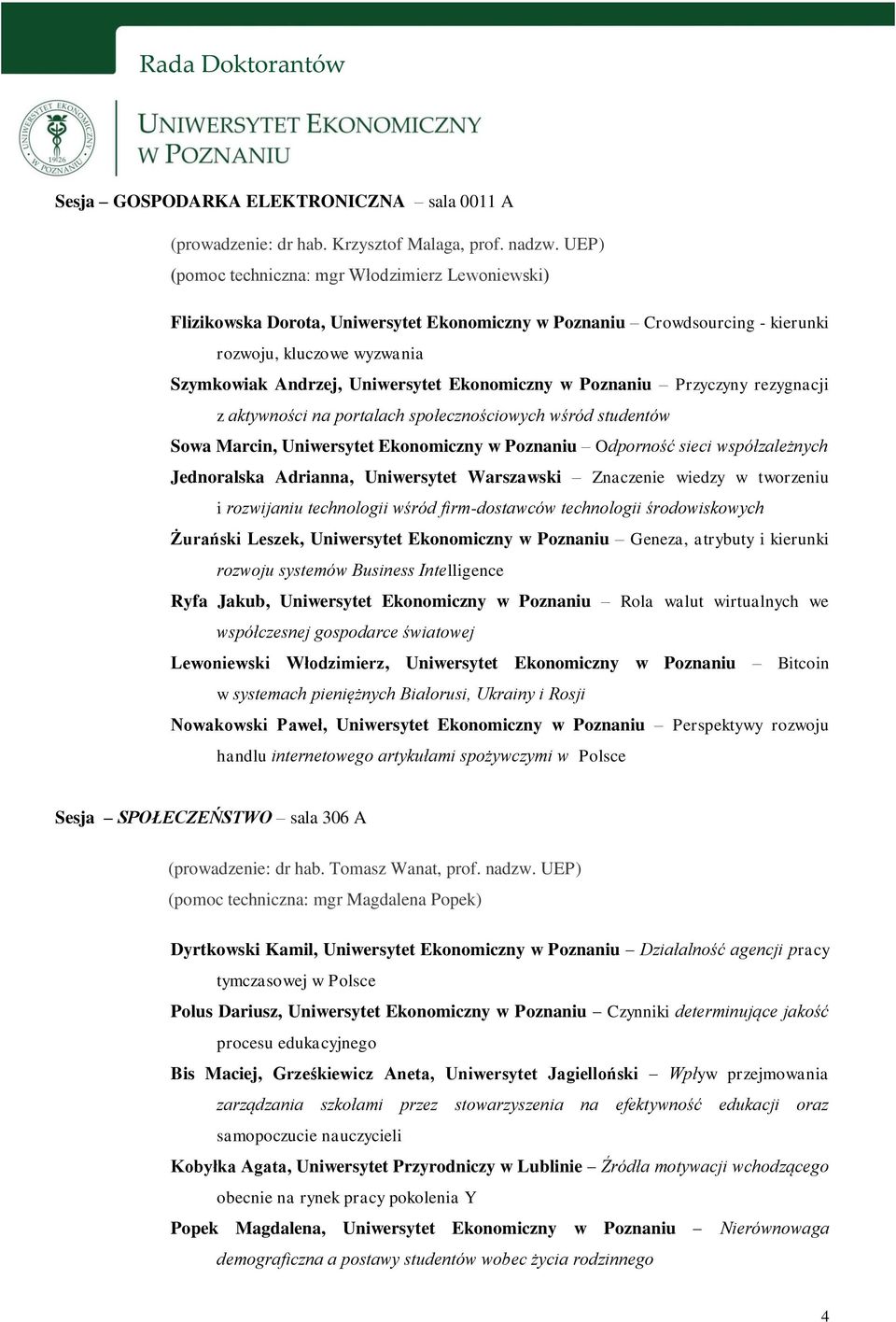 Ekonomiczny w Poznaniu Przyczyny rezygnacji z aktywności na portalach społecznościowych wśród studentów Sowa Marcin, Uniwersytet Ekonomiczny w Poznaniu Odporność sieci współzależnych Jednoralska
