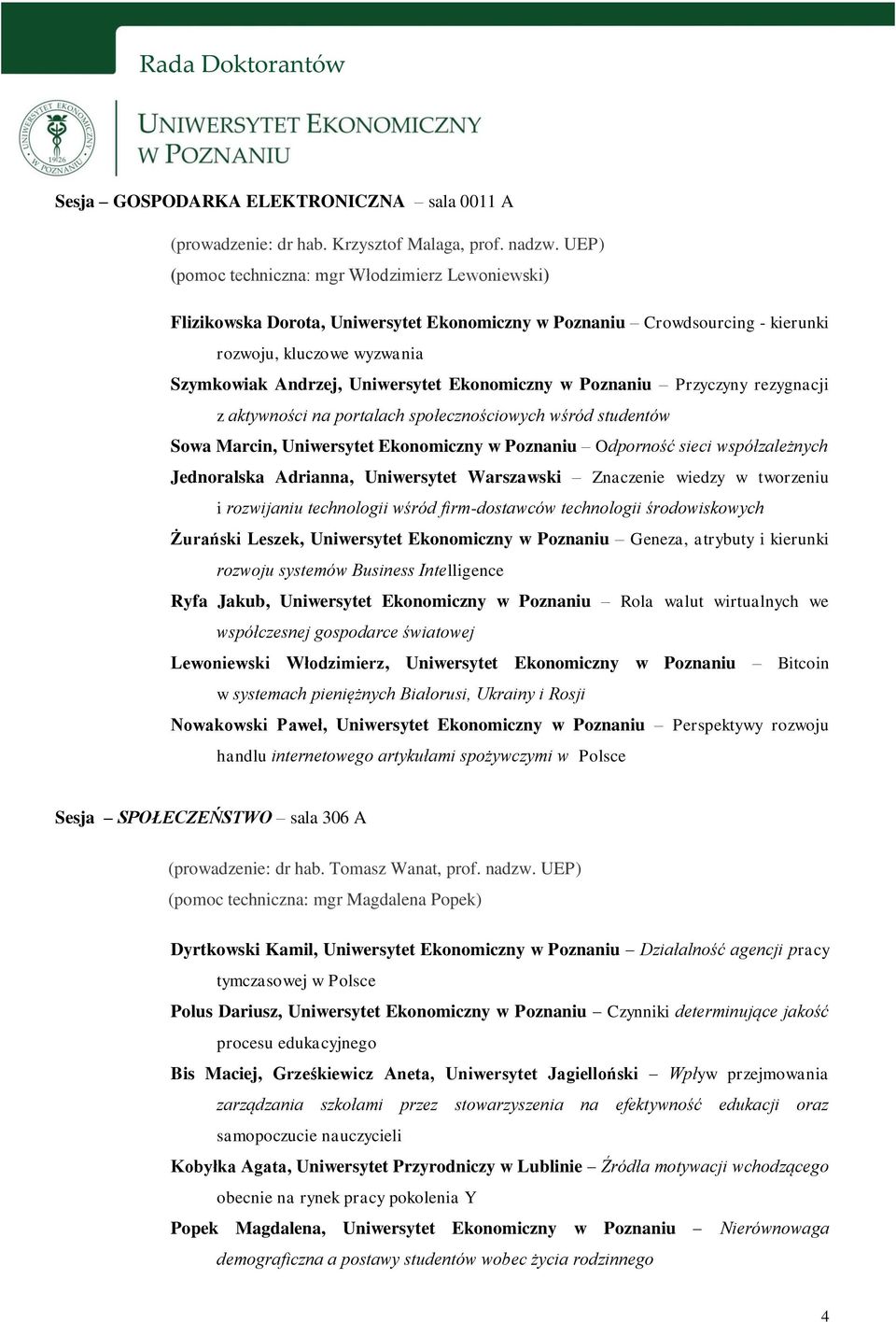 Ekonomiczny w Poznaniu Przyczyny rezygnacji z aktywności na portalach społecznościowych wśród studentów Sowa Marcin, Uniwersytet Ekonomiczny w Poznaniu Odporność sieci współzależnych Jednoralska