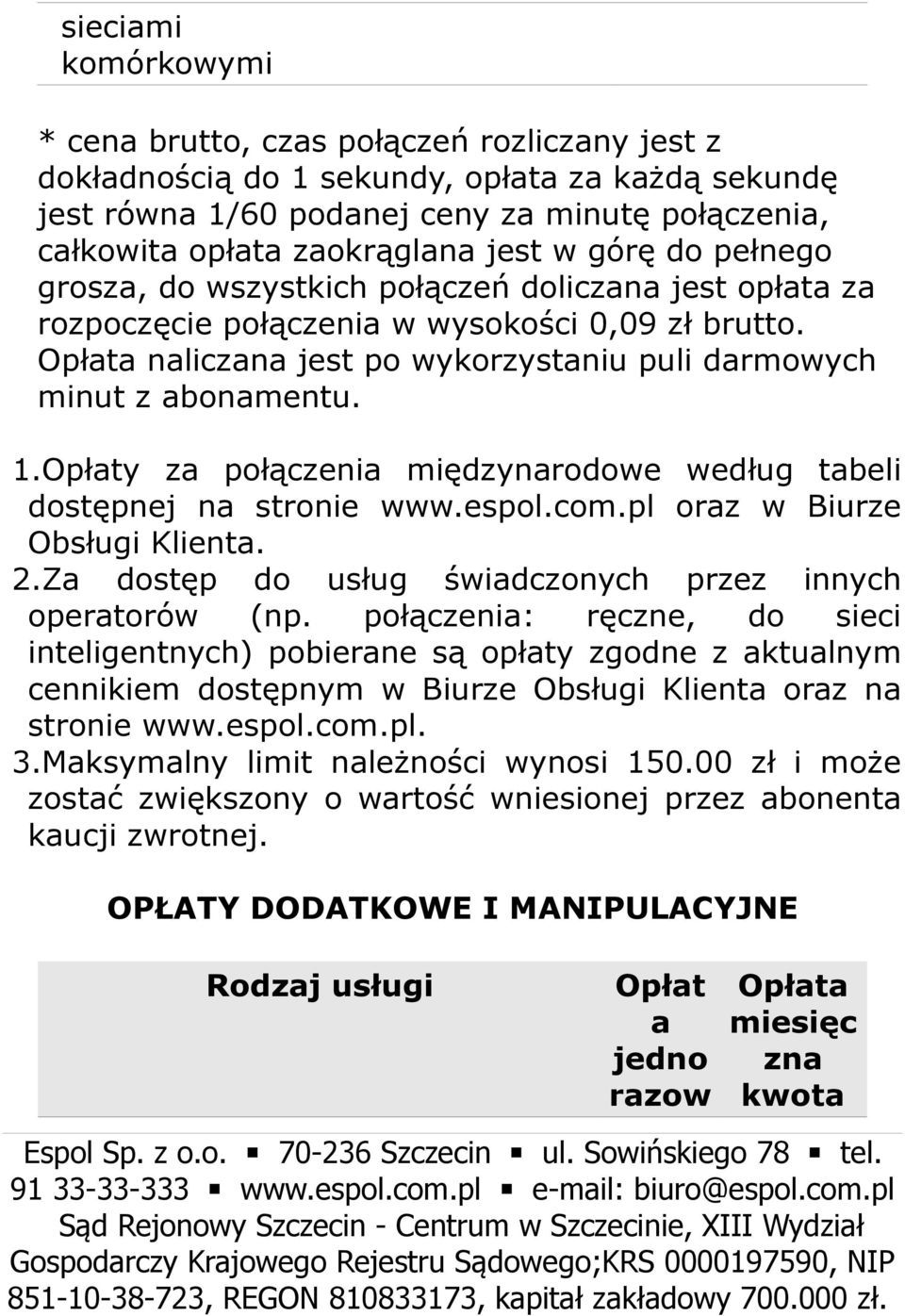 1.Opłaty za połączenia międzynarodowe według tabeli dostępnej na stronie www.espol.com.pl oraz w Biurze Obsługi Klienta. 2.Za dostęp do usług świadczonych przez innych operatorów (np.