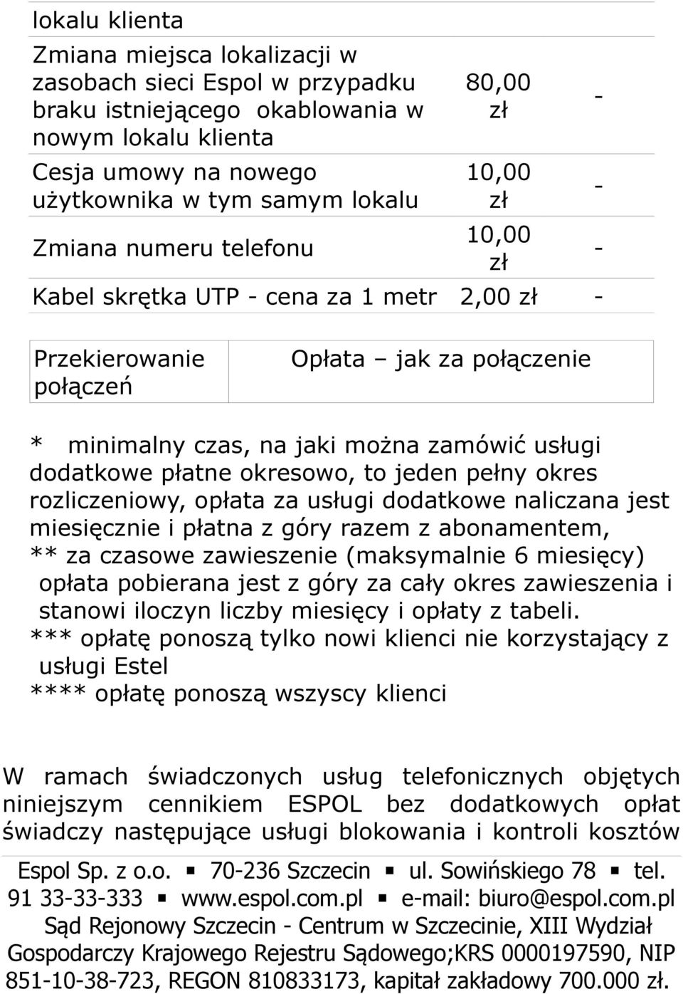 pełny okres rozliczeniowy, opłata za usługi dodatkowe naliczana jest miesięcznie i płatna z góry razem z abonamentem, ** za czasowe zawieszenie (maksymalnie 6 miesięcy) opłata pobierana jest z góry